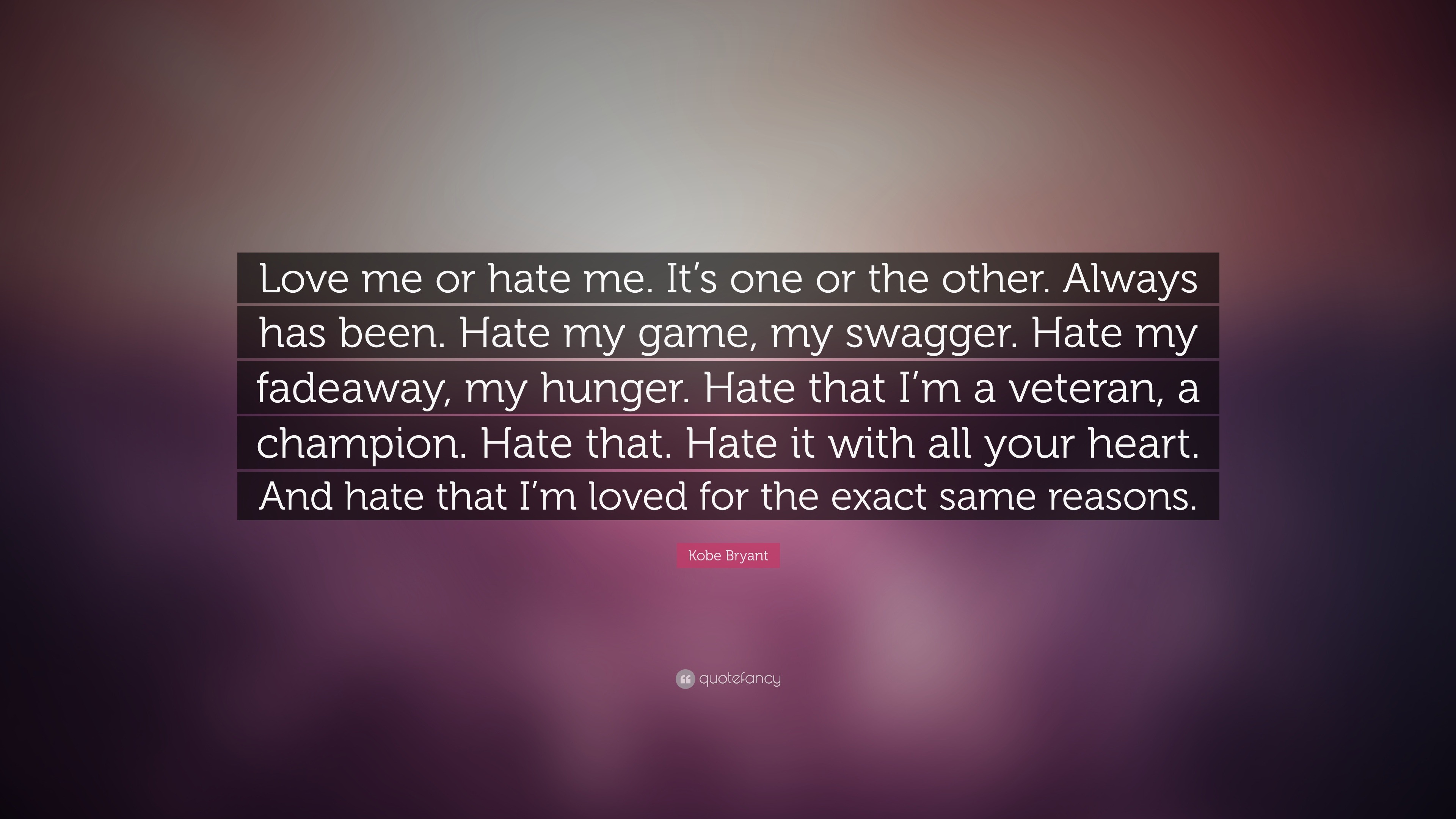 Kobe Bryant Quote “Love me or hate me It s one or the other