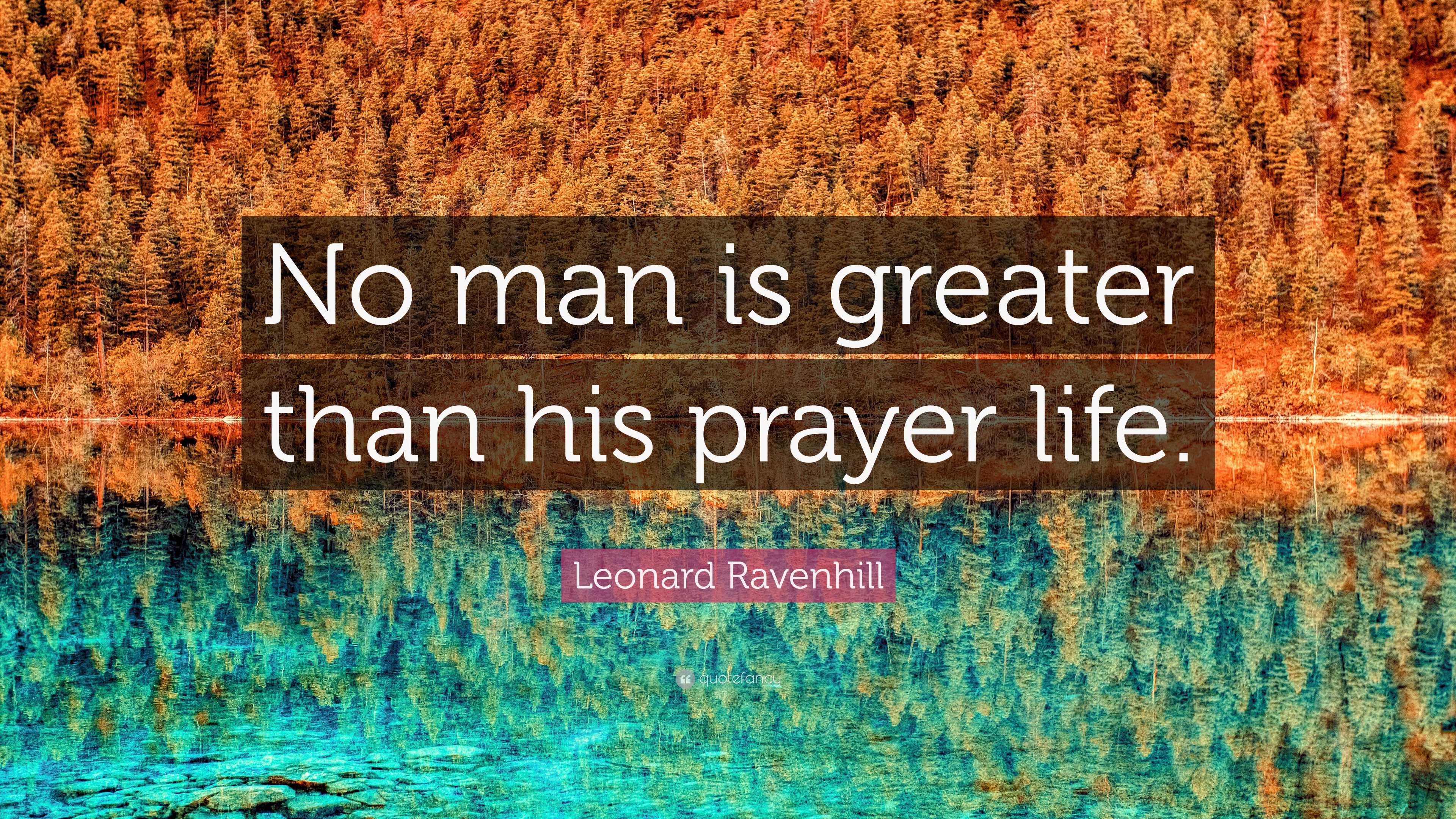 Leonard Ravenhill Quote “No man is greater than his prayer