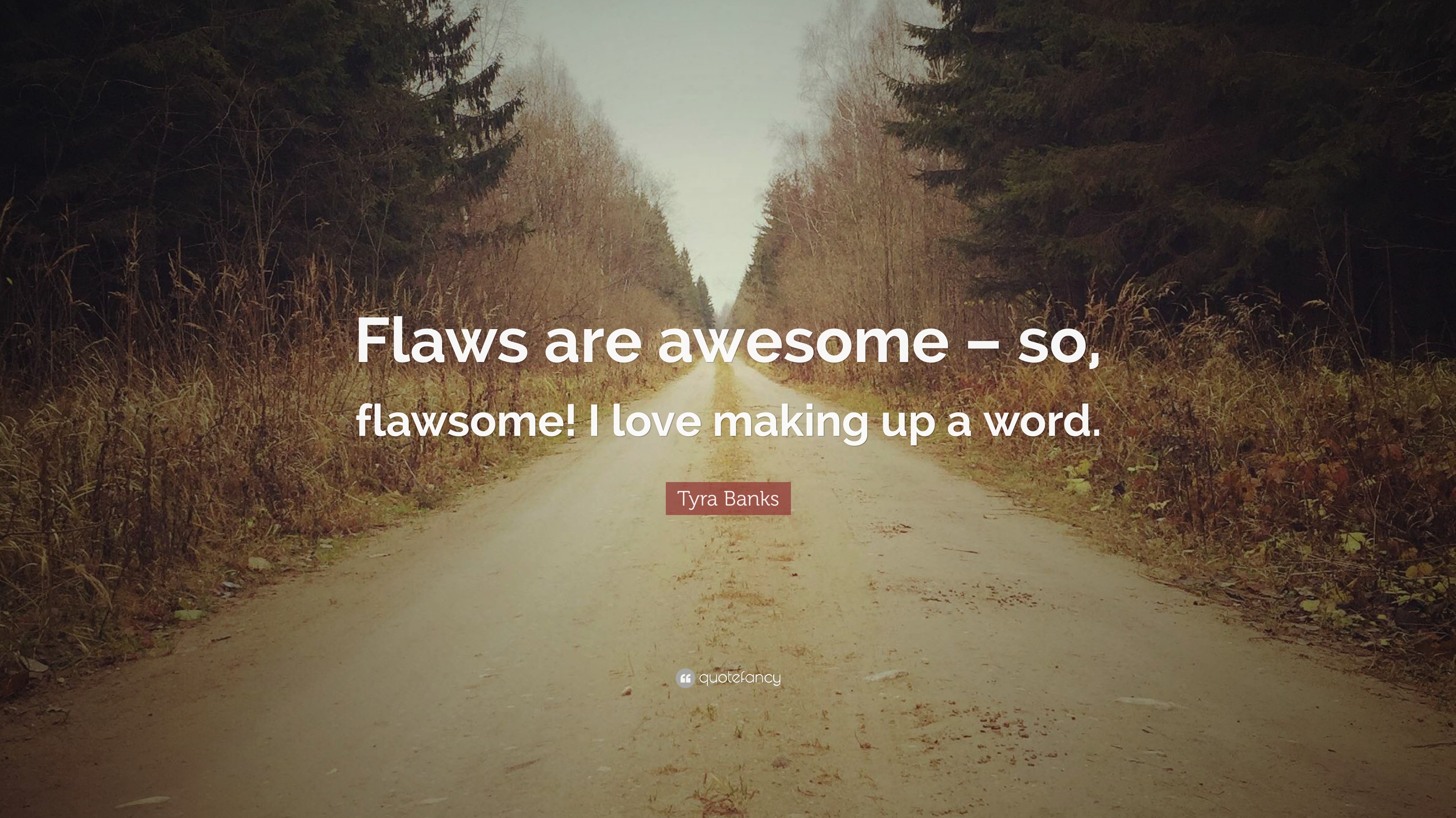 Tyra Banks Quote “Flaws are awesome – so flawsome I love making