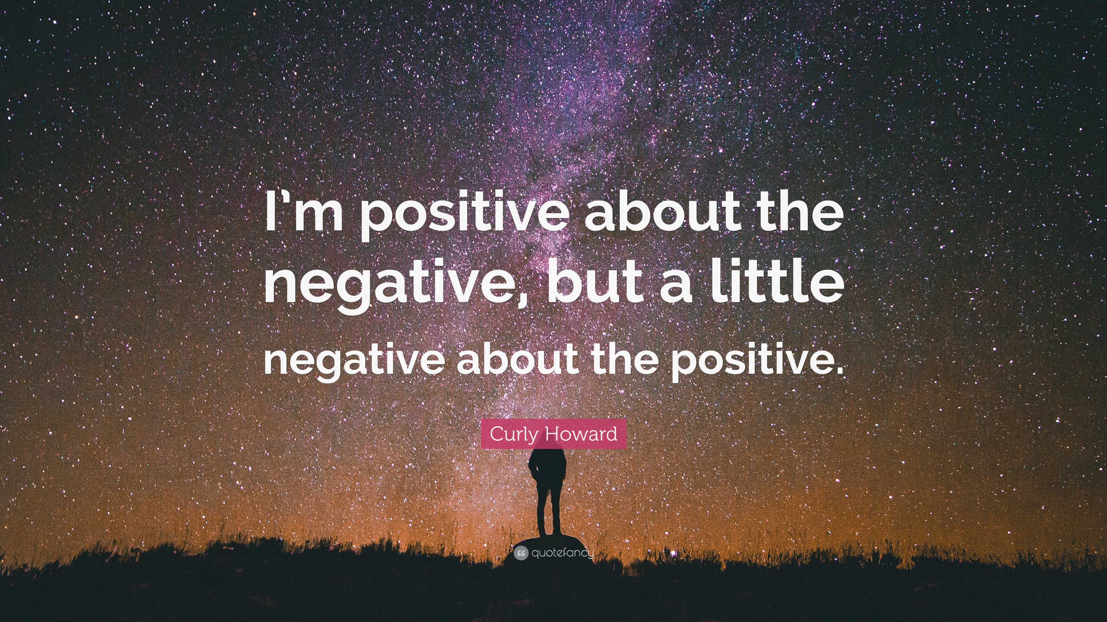 Curly Howard Quote: “I’m positive about the negative, but a little ...