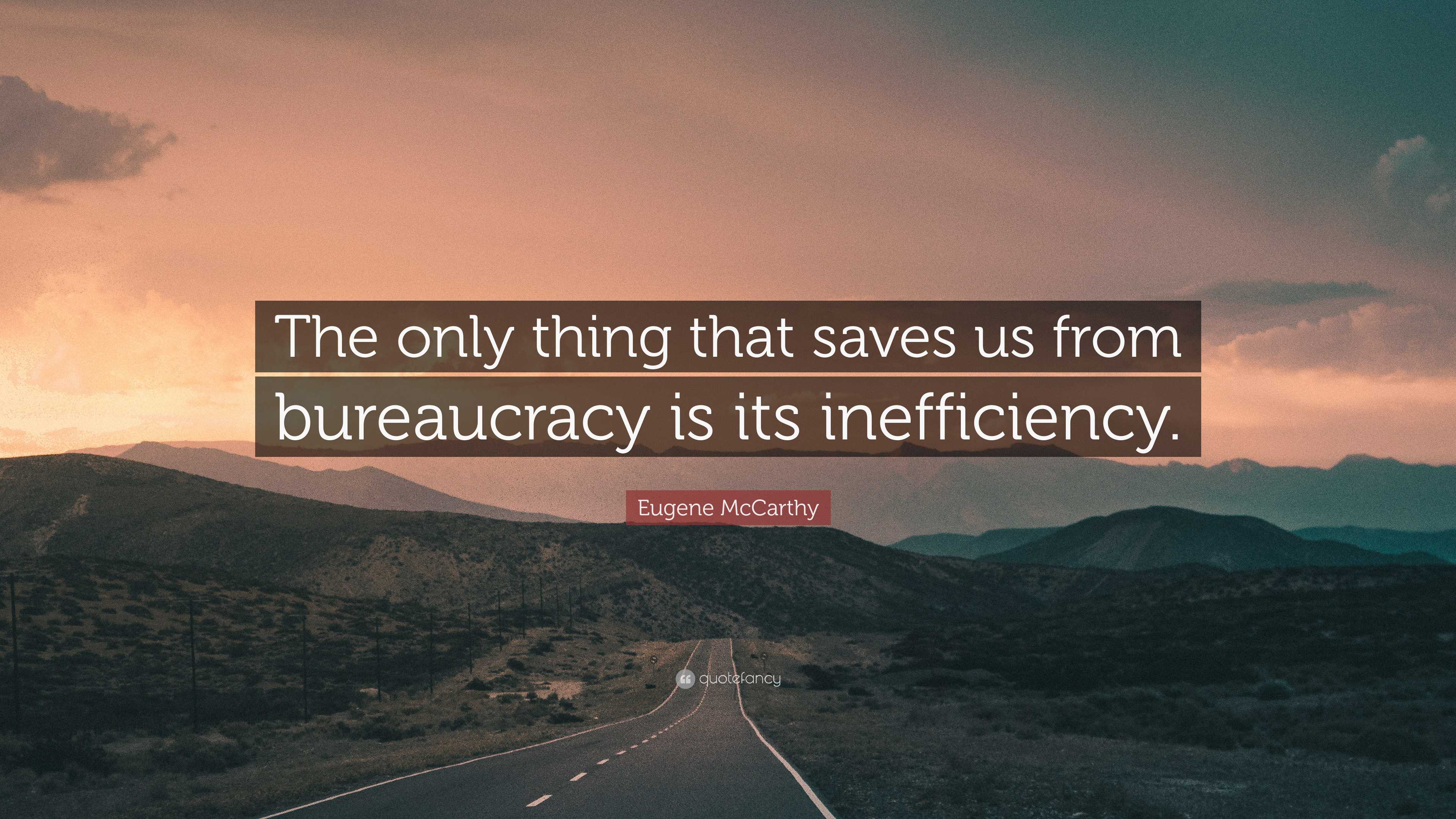 Eugene McCarthy Quote: “The only thing that saves us from bureaucracy ...