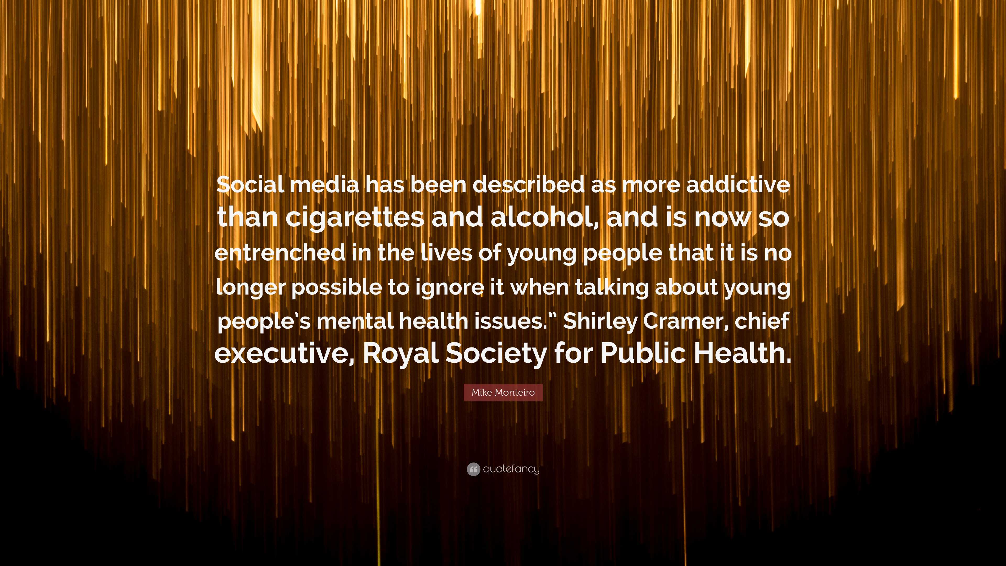 is social media more addictive than cigarettes and alcohol Mike Monteiro Quote: “Social media has been described as more addictive  than cigarettes and alcohol, and is now so entrenched in the lives of...”