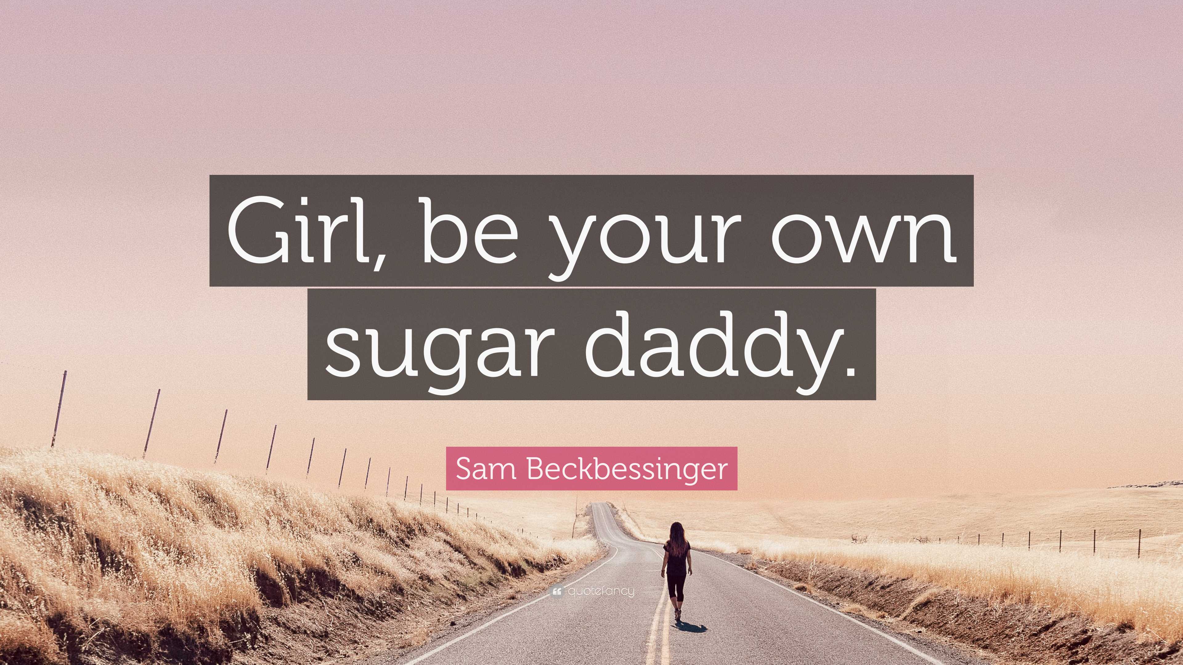 sam-beckbessinger-quote-girl-be-your-own-sugar-daddy