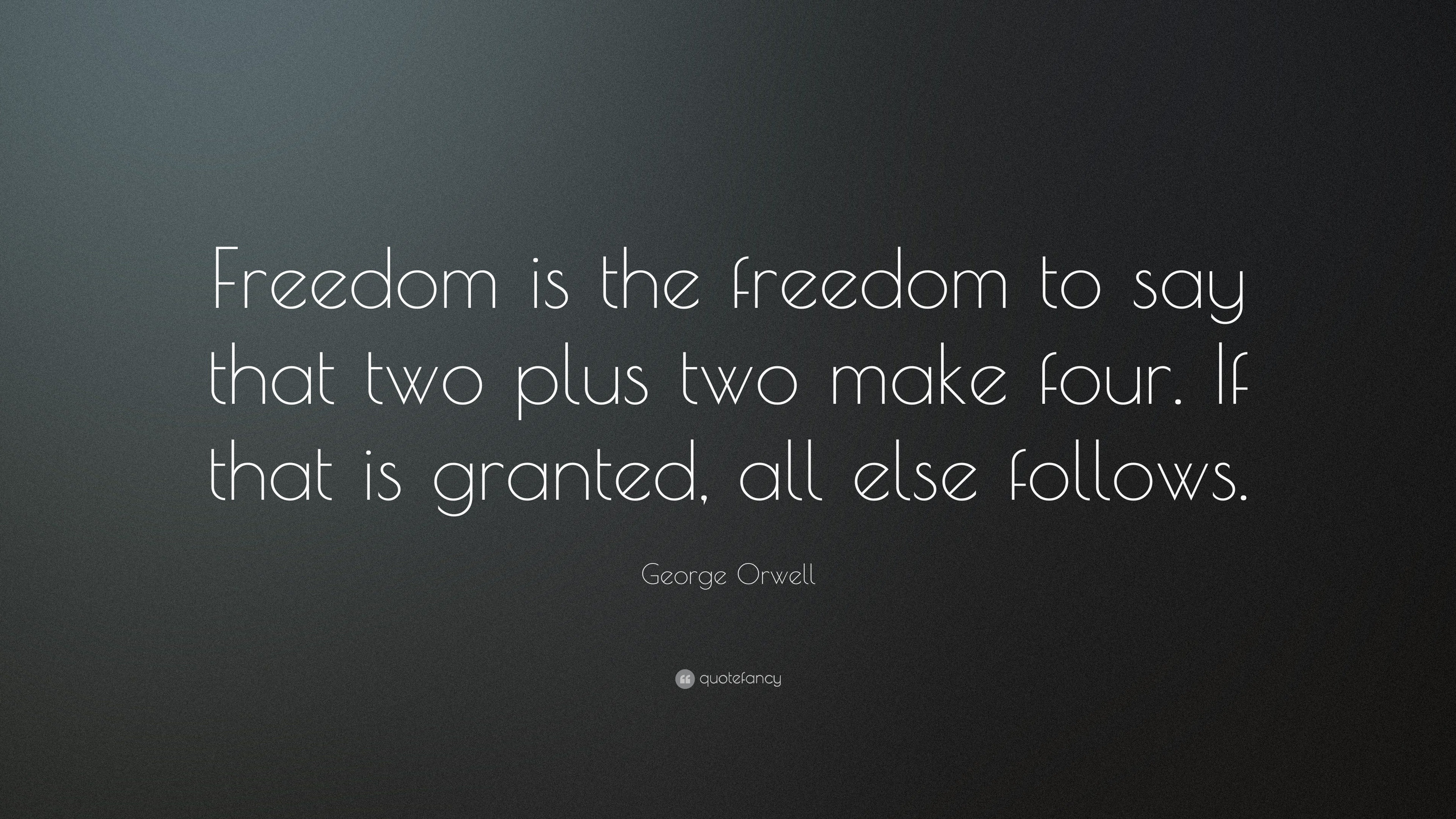 George Orwell Quote: “Freedom is the freedom to say that two plus two ...