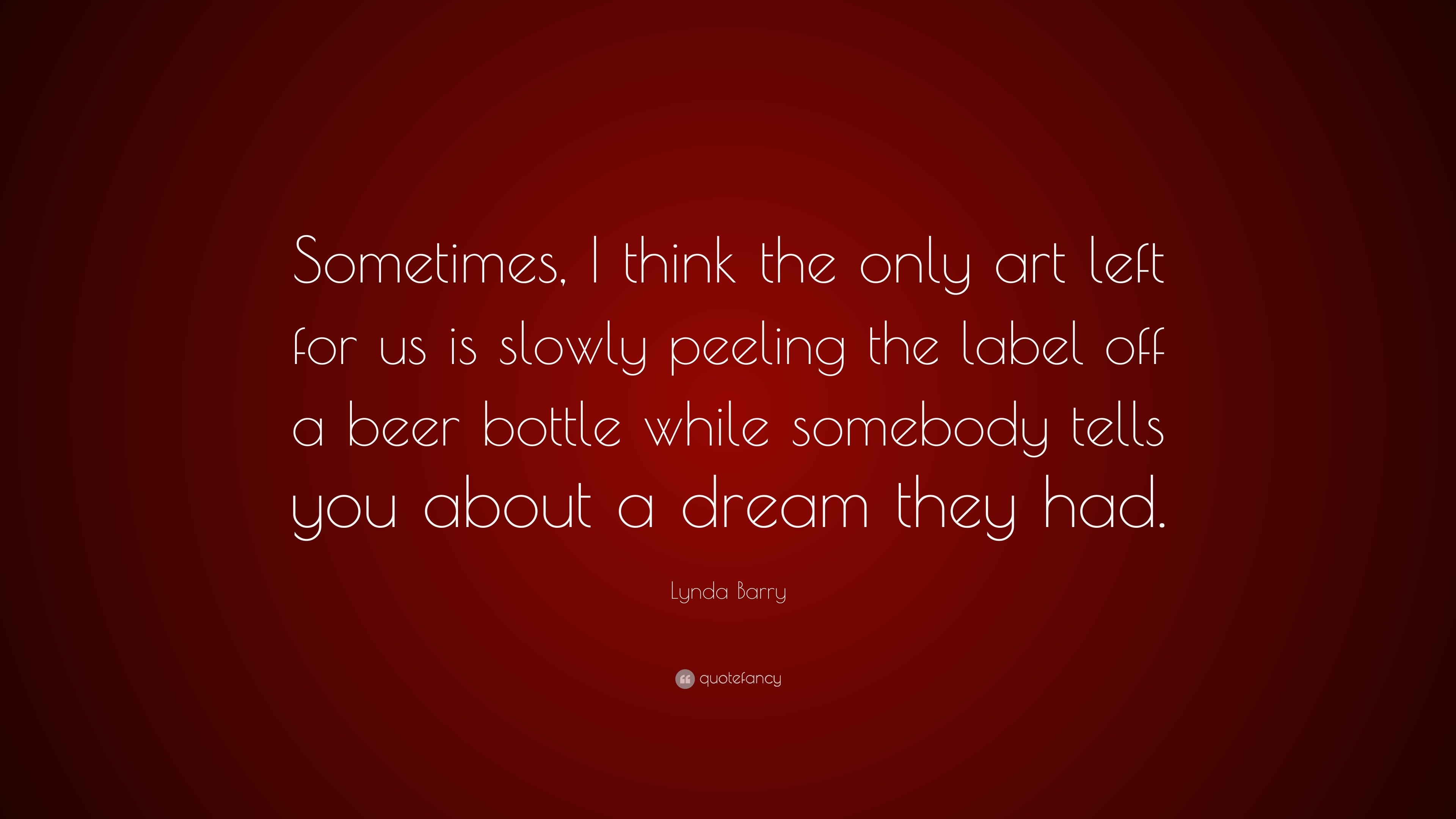 Lynda Barry Quote “Sometimes, I think the only art left for us is