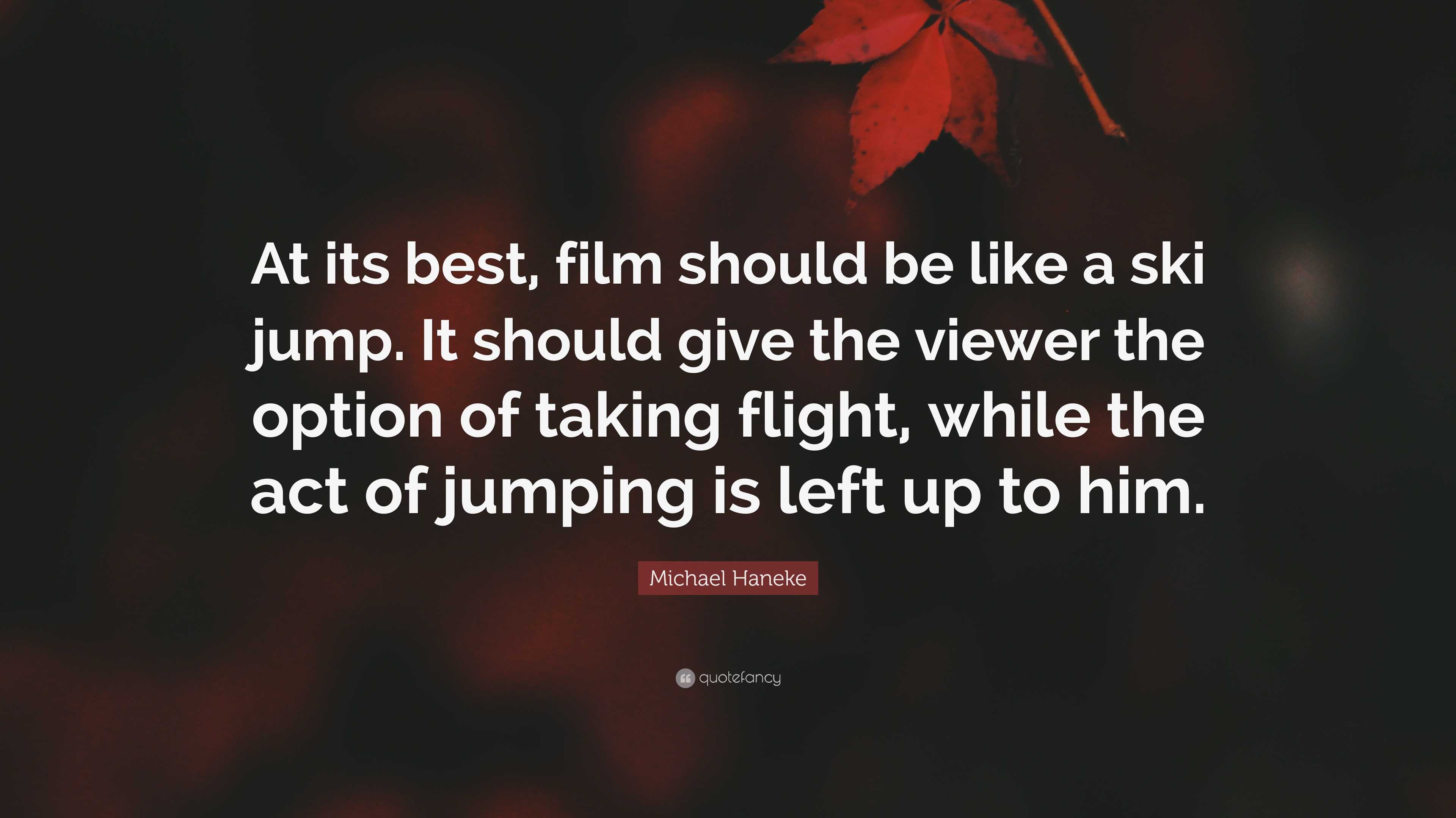 Michael Haneke Quote: “At its best, film should be like a ski jump. It  should give the viewer the option of taking flight, while the act of...”, image size:3840x2160