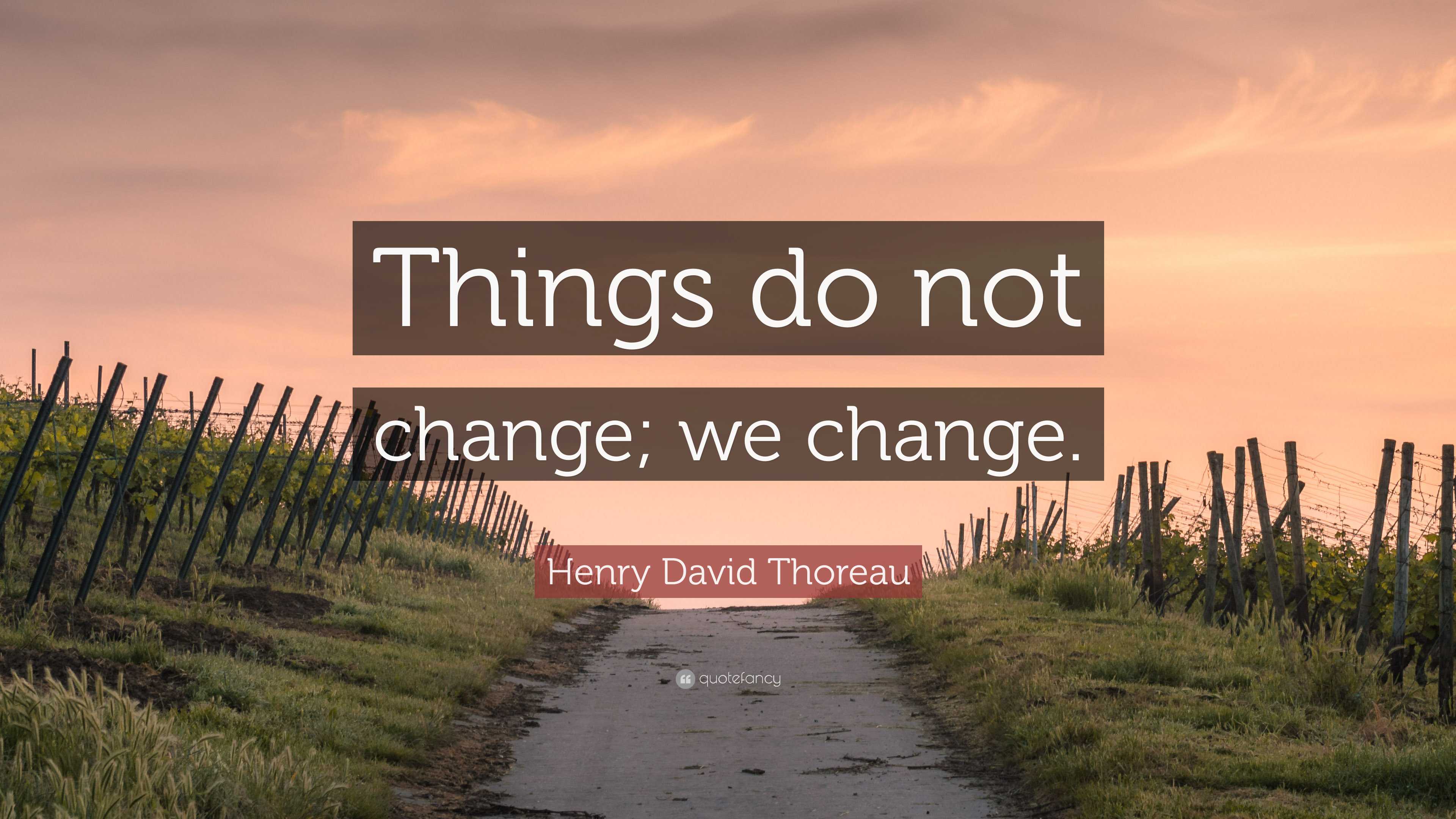 Henry david thoreau quote things do not change we change 