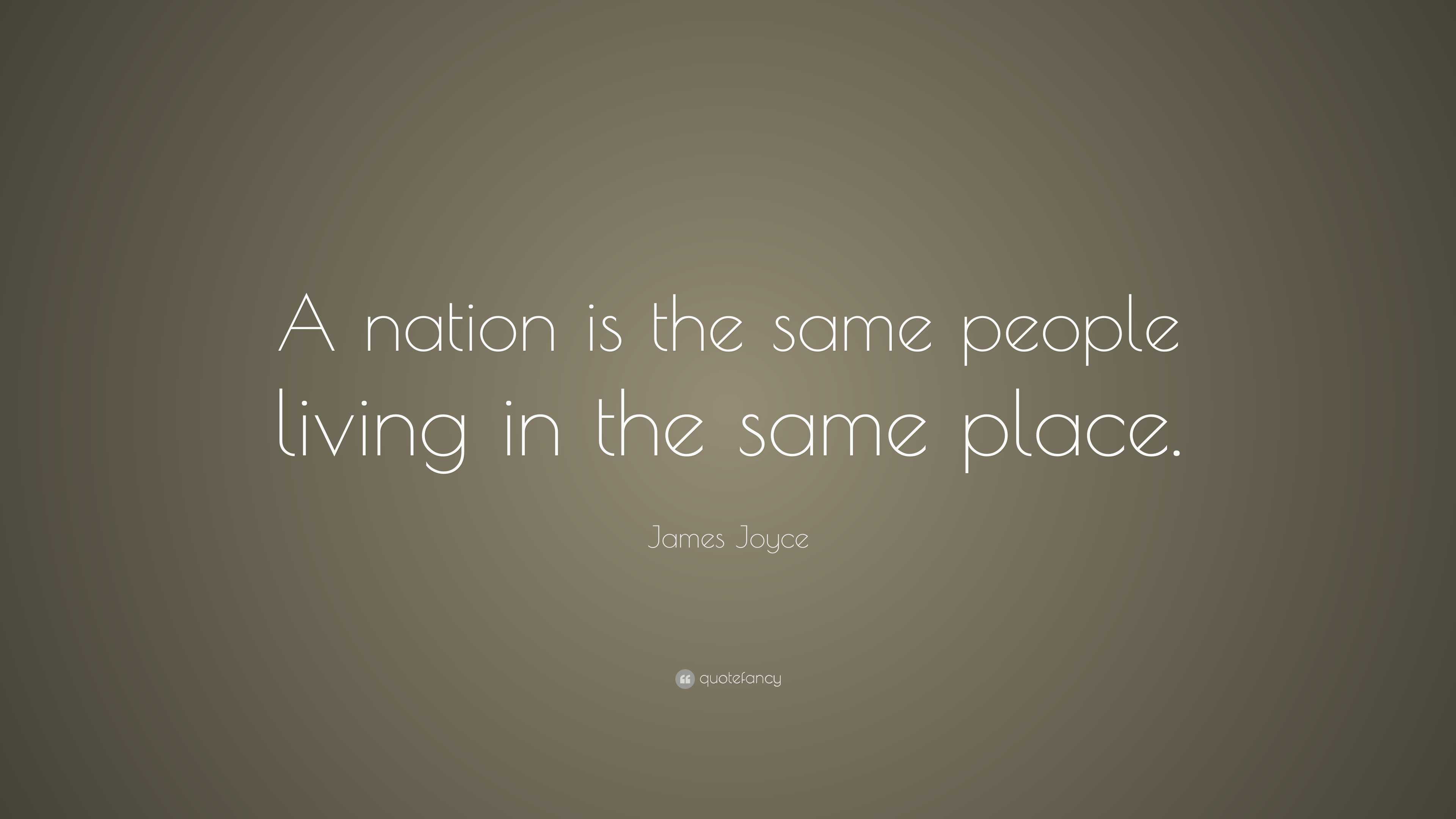 James Joyce Quote: “A nation is the same people living in the same place.”
