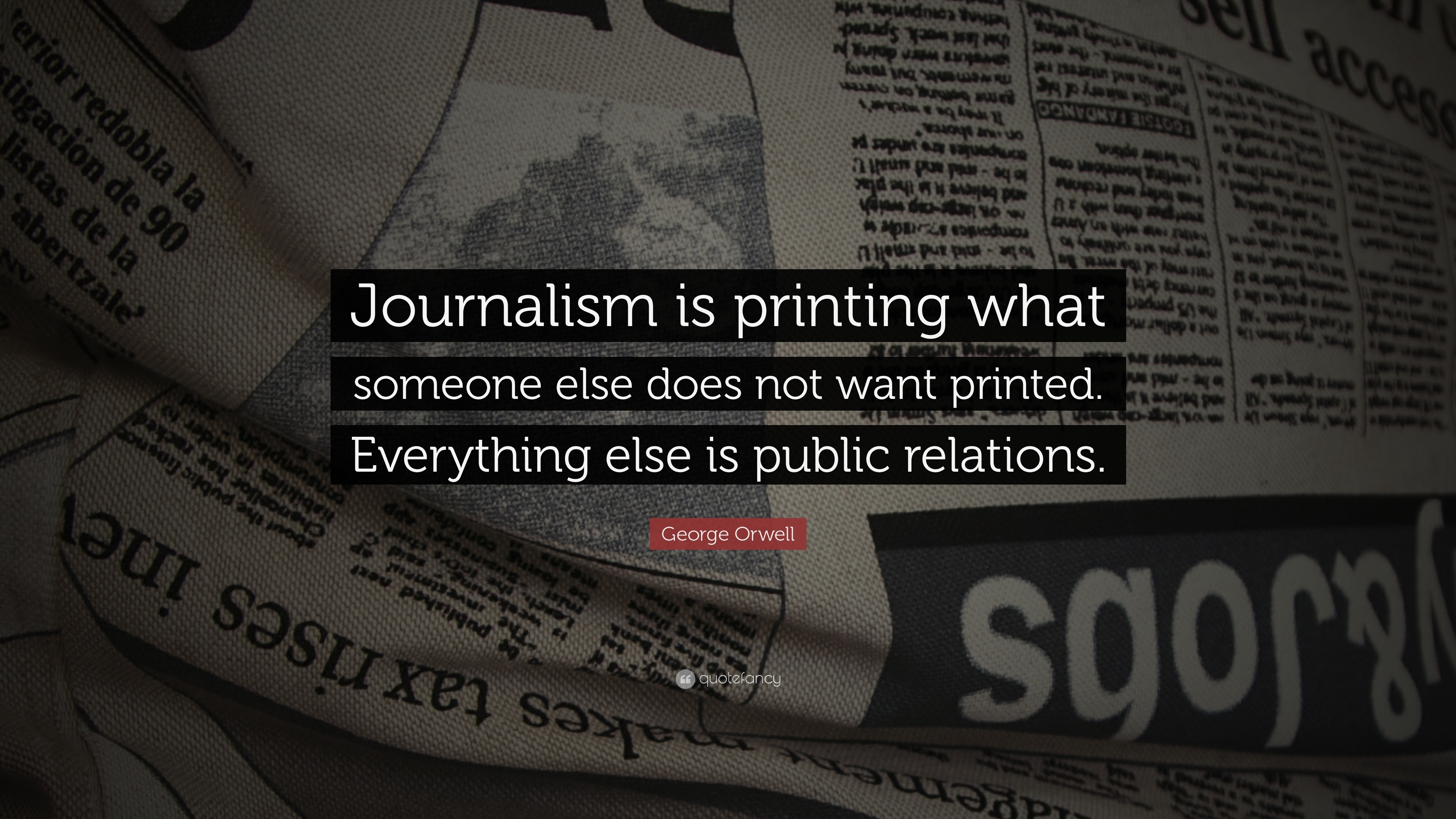 George Orwell Quote: “Journalism is printing what someone else does not