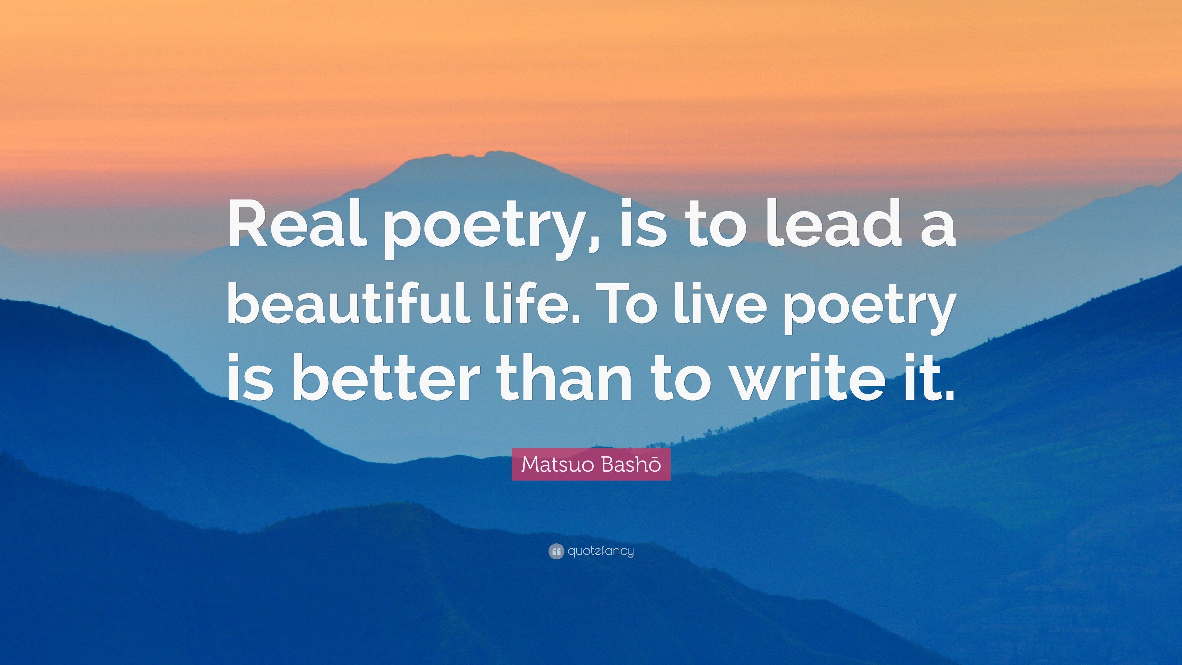 Matsuo Bashō Quote: “Real poetry, is to lead a beautiful life. To live ...