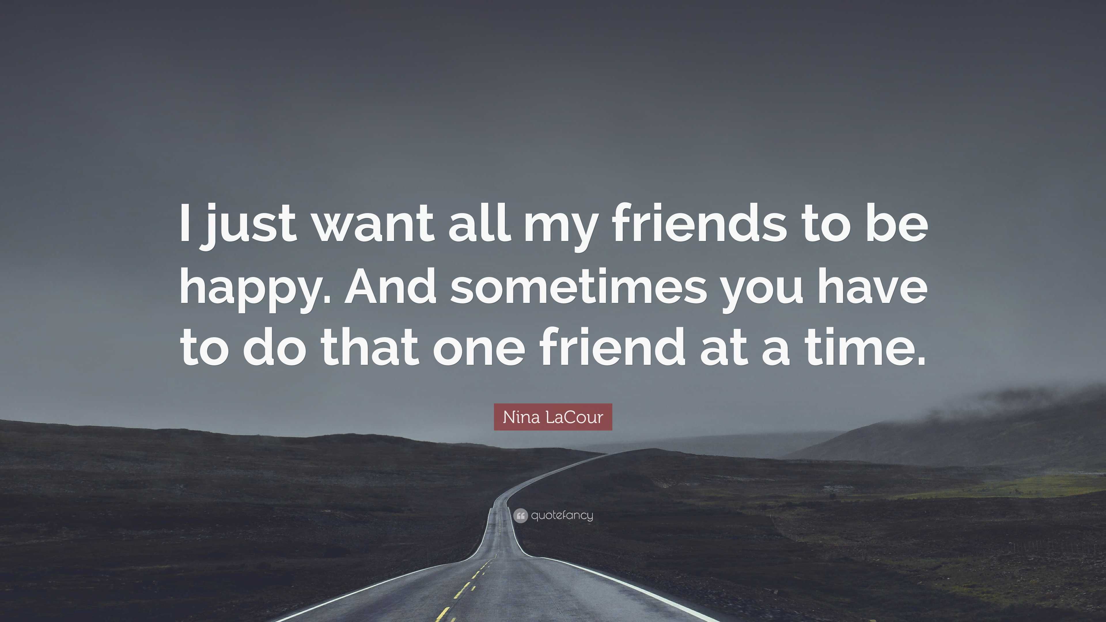 Nina LaCour Quote: “I just want all my friends to be happy. And sometimes  you have, image size:3840x2160