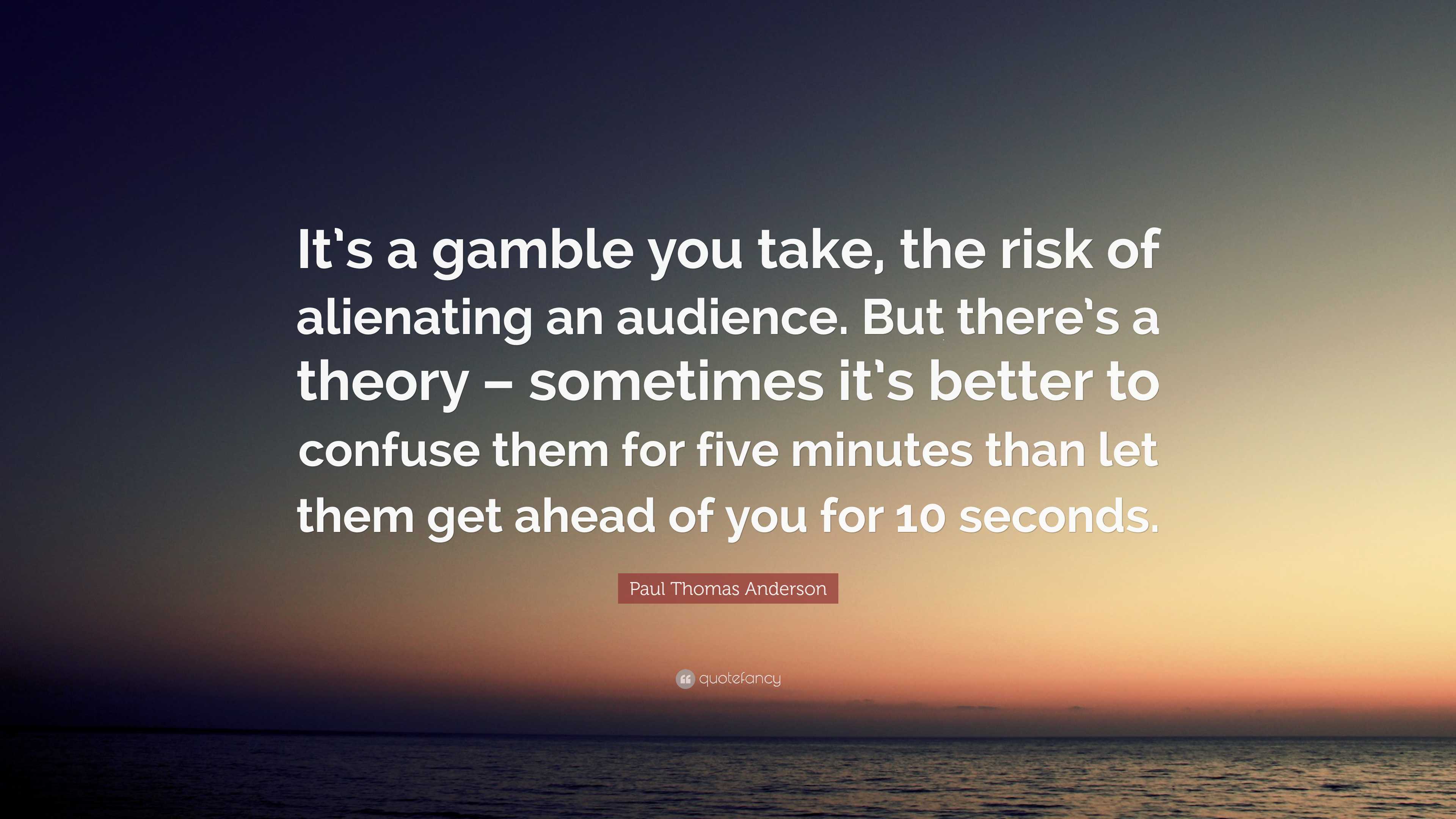 Paul Thomas Anderson Quote: “It’s a gamble you take, the risk of ...