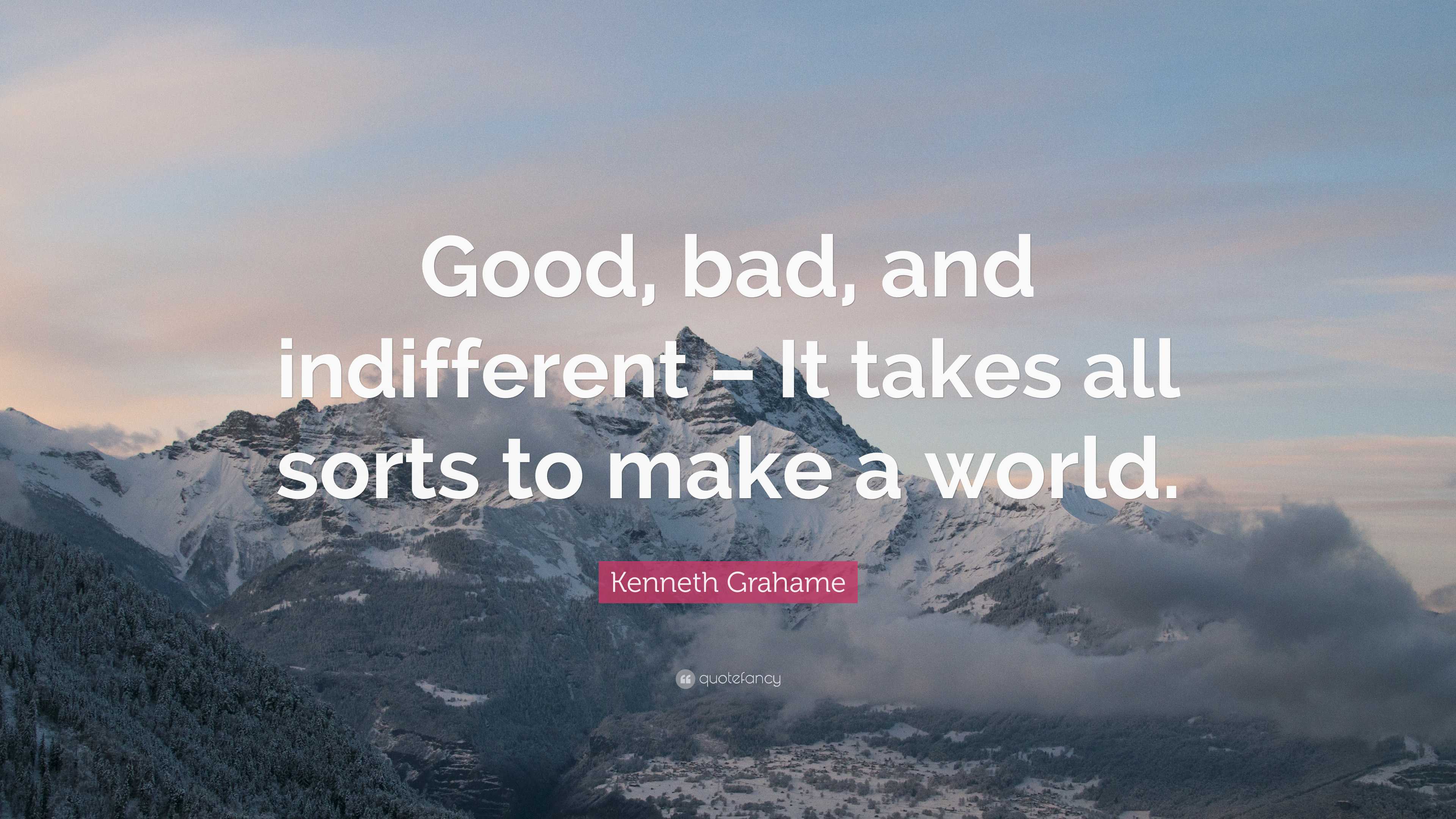 Kenneth Grahame Quote: “Good, bad, and indifferent – It takes all sorts ...