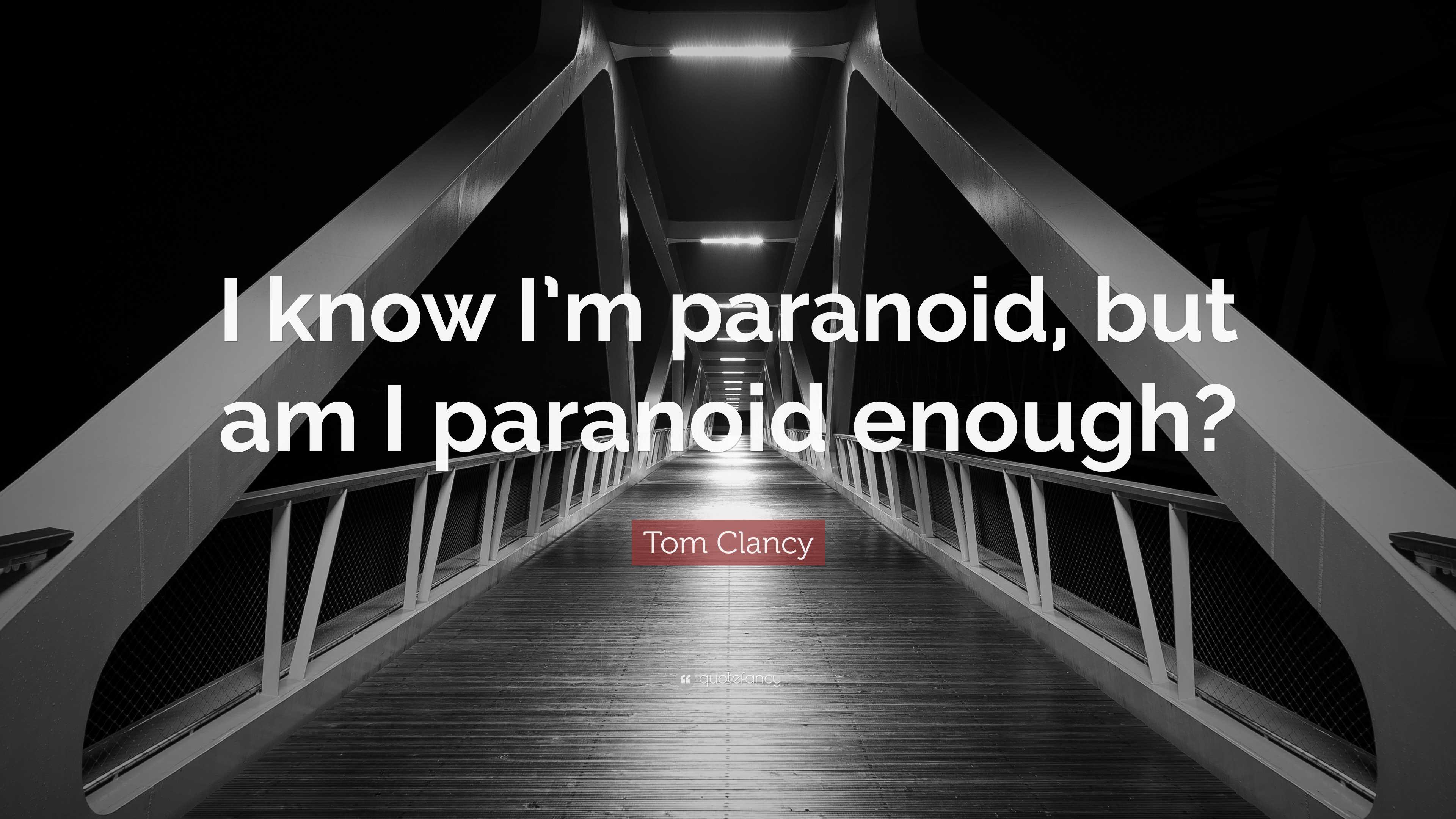 maybe i'm just paranoid Images High Quality Grahic Tom Clancy Quote: “I know I’m paranoid, but am I paranoid enough?”