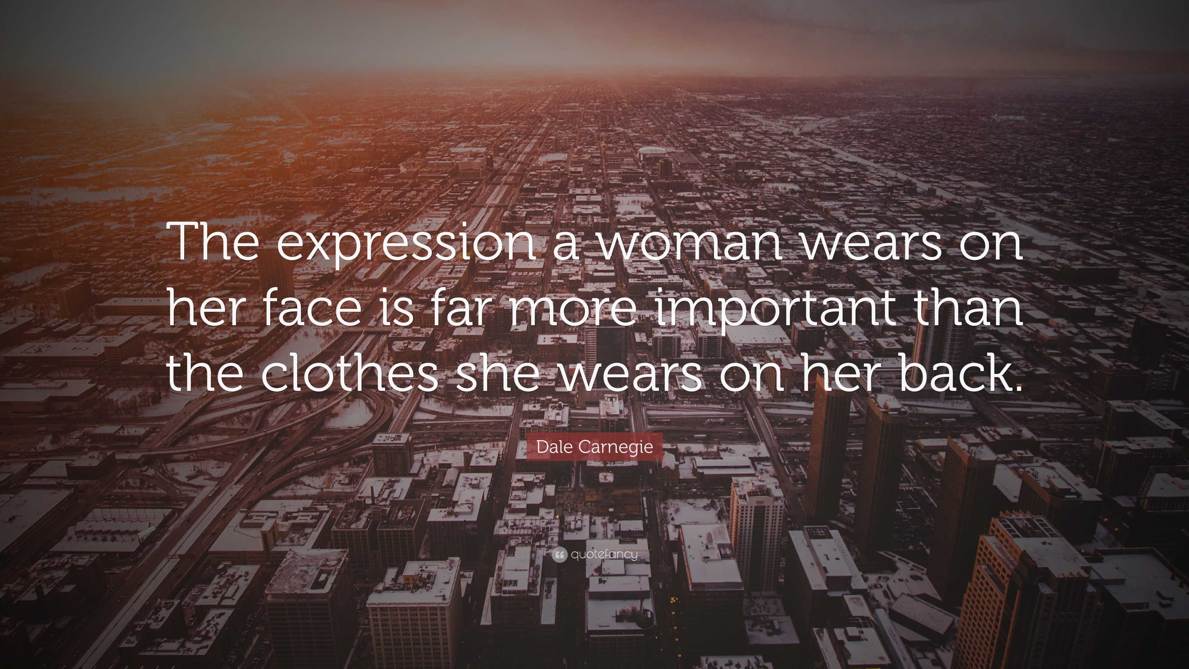 Dale Carnegie Quote: “The expression a woman wears on her face is far ...