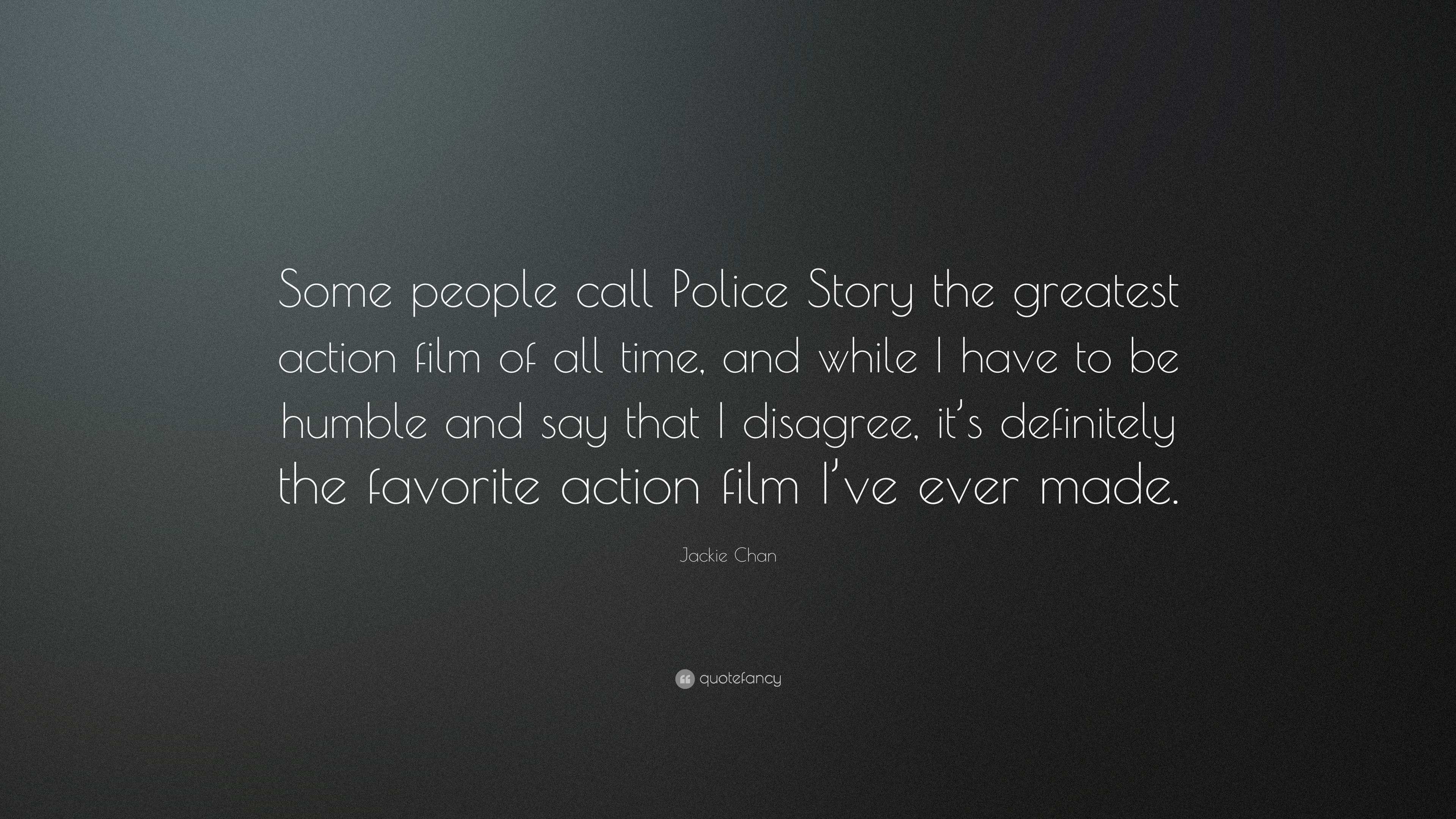Jackie Chan Quote: “Some people call Police Story the greatest action film  of all time, and while I have to be humble and say that I...”, image size:3840x2160