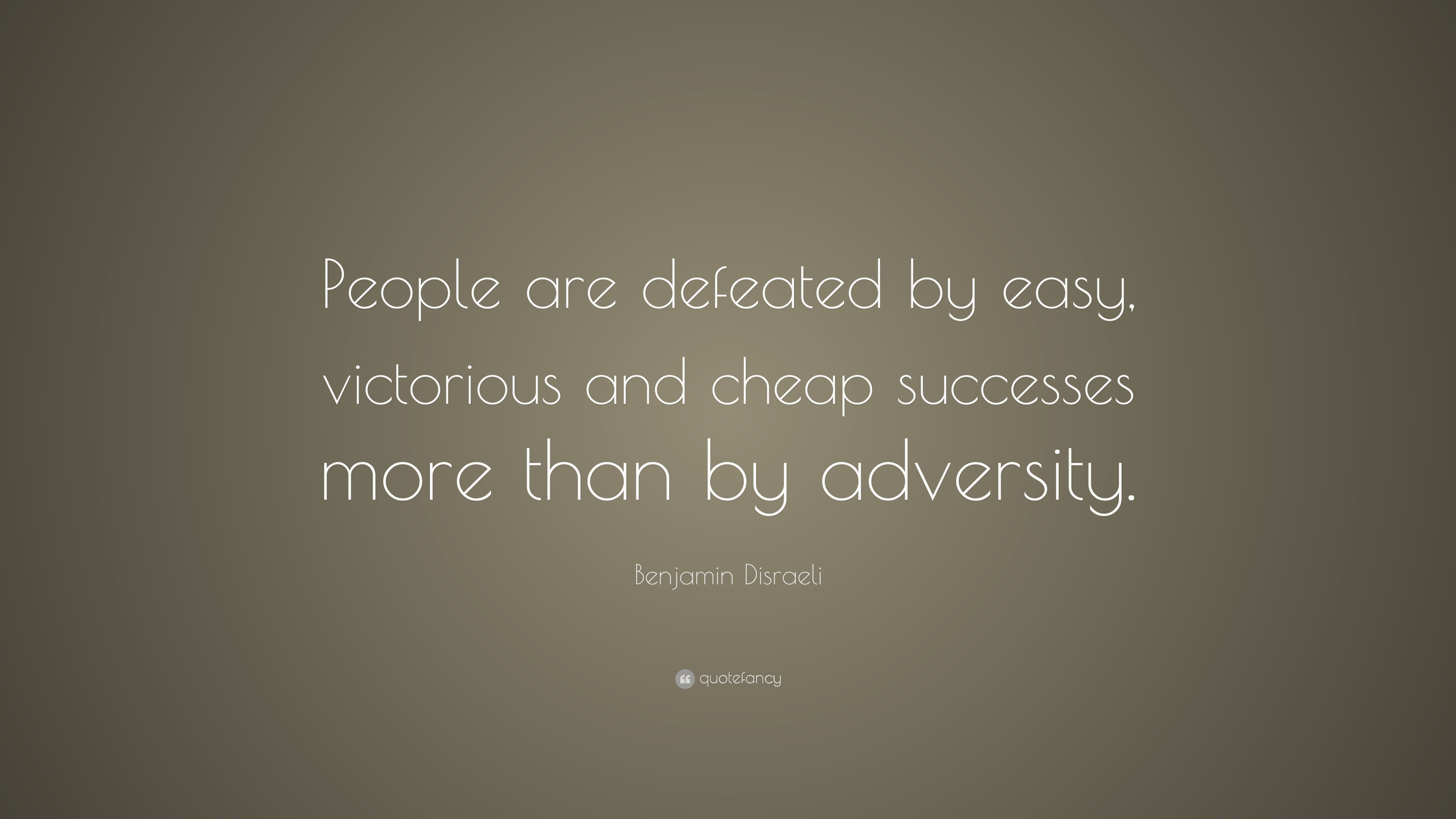 Benjamin Disraeli Quote: “people Are Defeated By Easy, Victorious And 