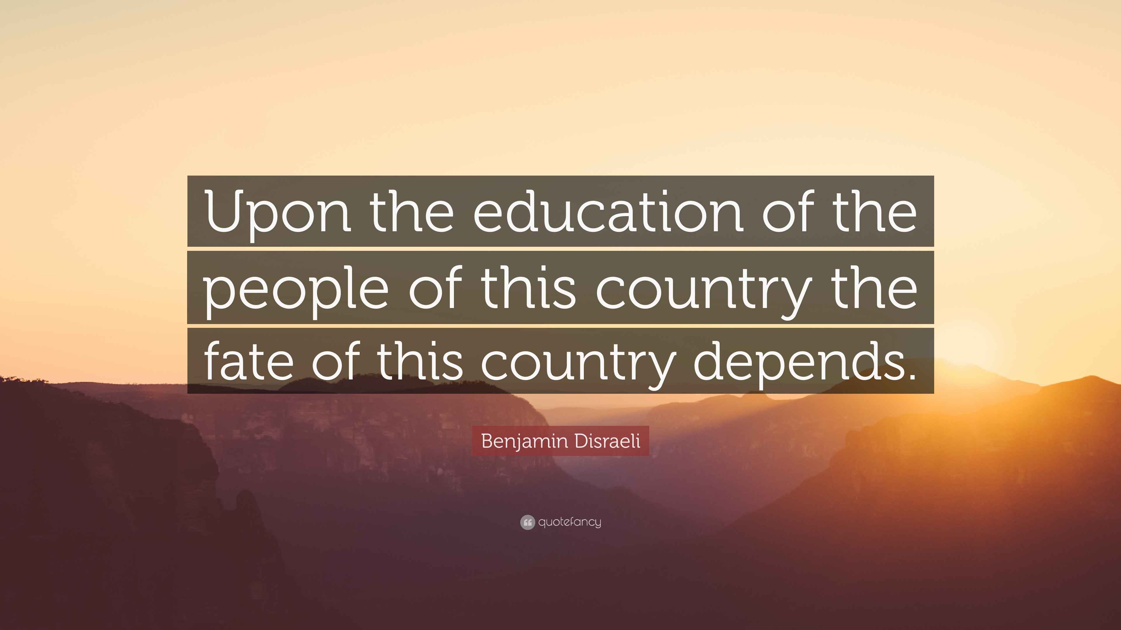 Benjamin Disraeli Quote “Upon the education of the people of this