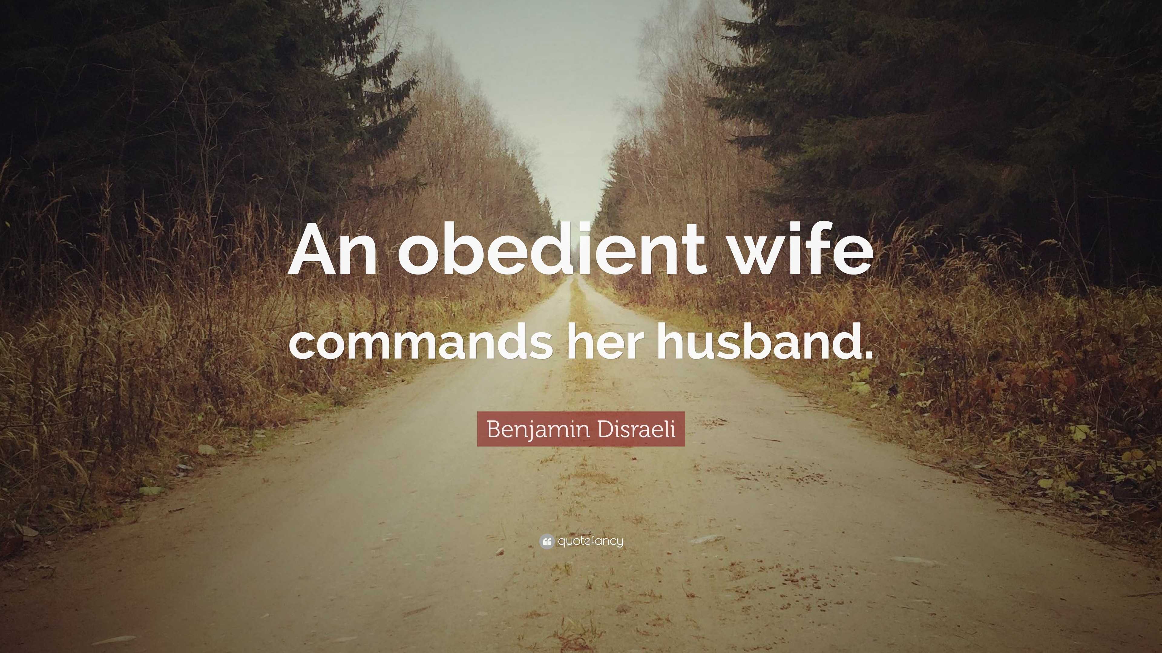 Benjamin Disraeli Quote: "An obedient wife commands her ...