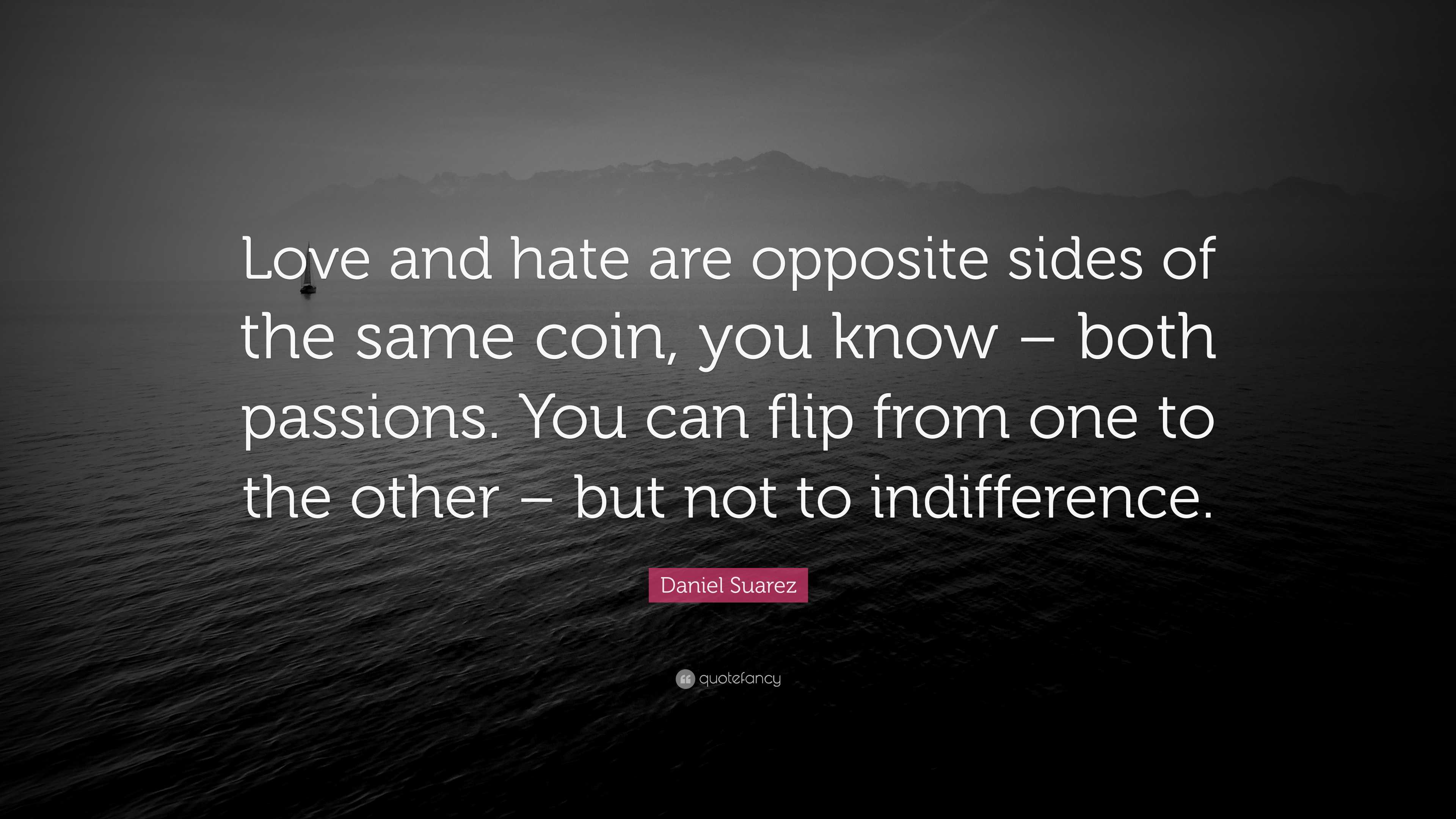 Daniel Suarez Quote: “Love and hate are opposite sides of the same coin ...