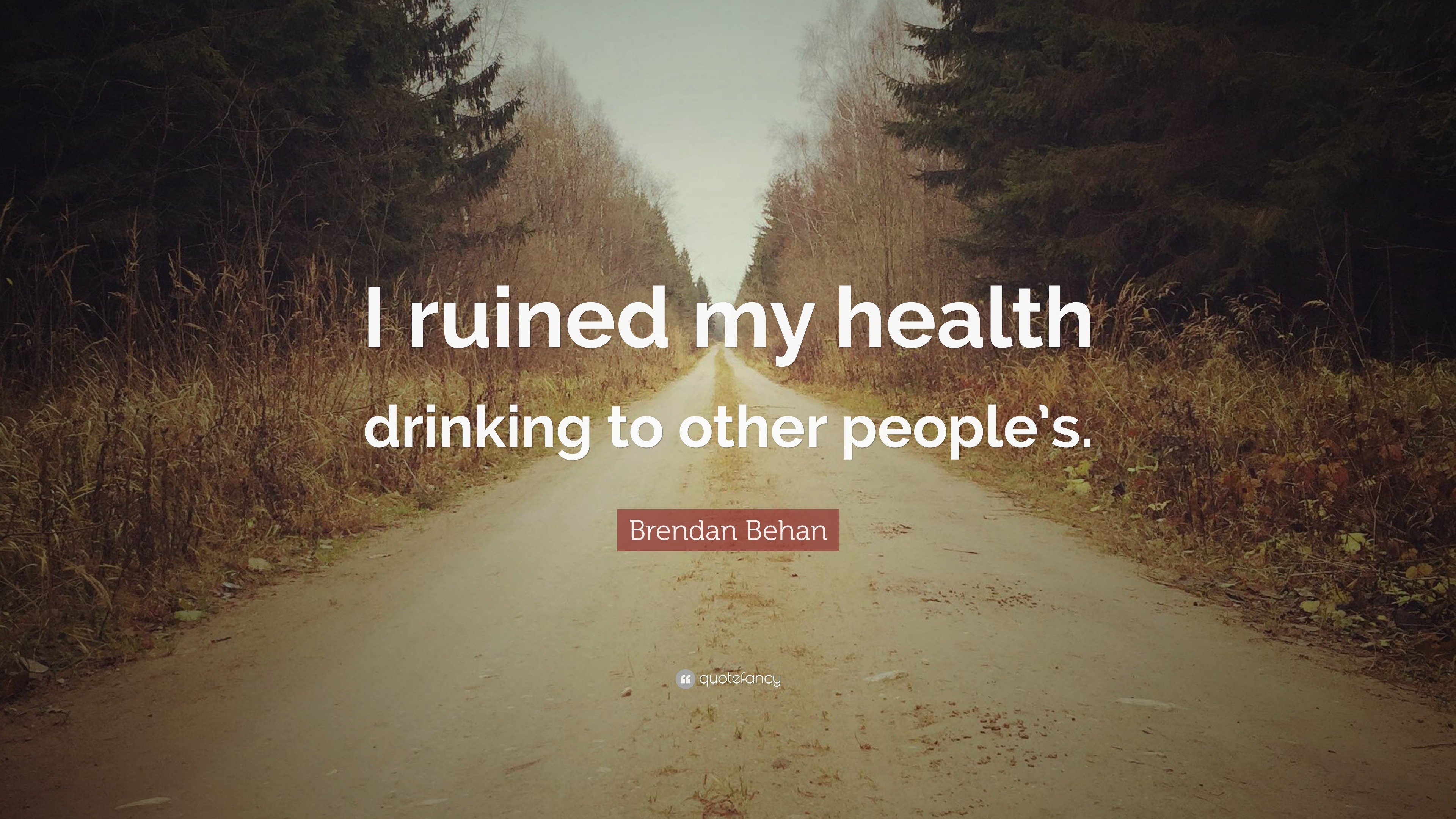 Brendan Behan Quote: “I ruined my health drinking to other people's.”, image size:3840x2160