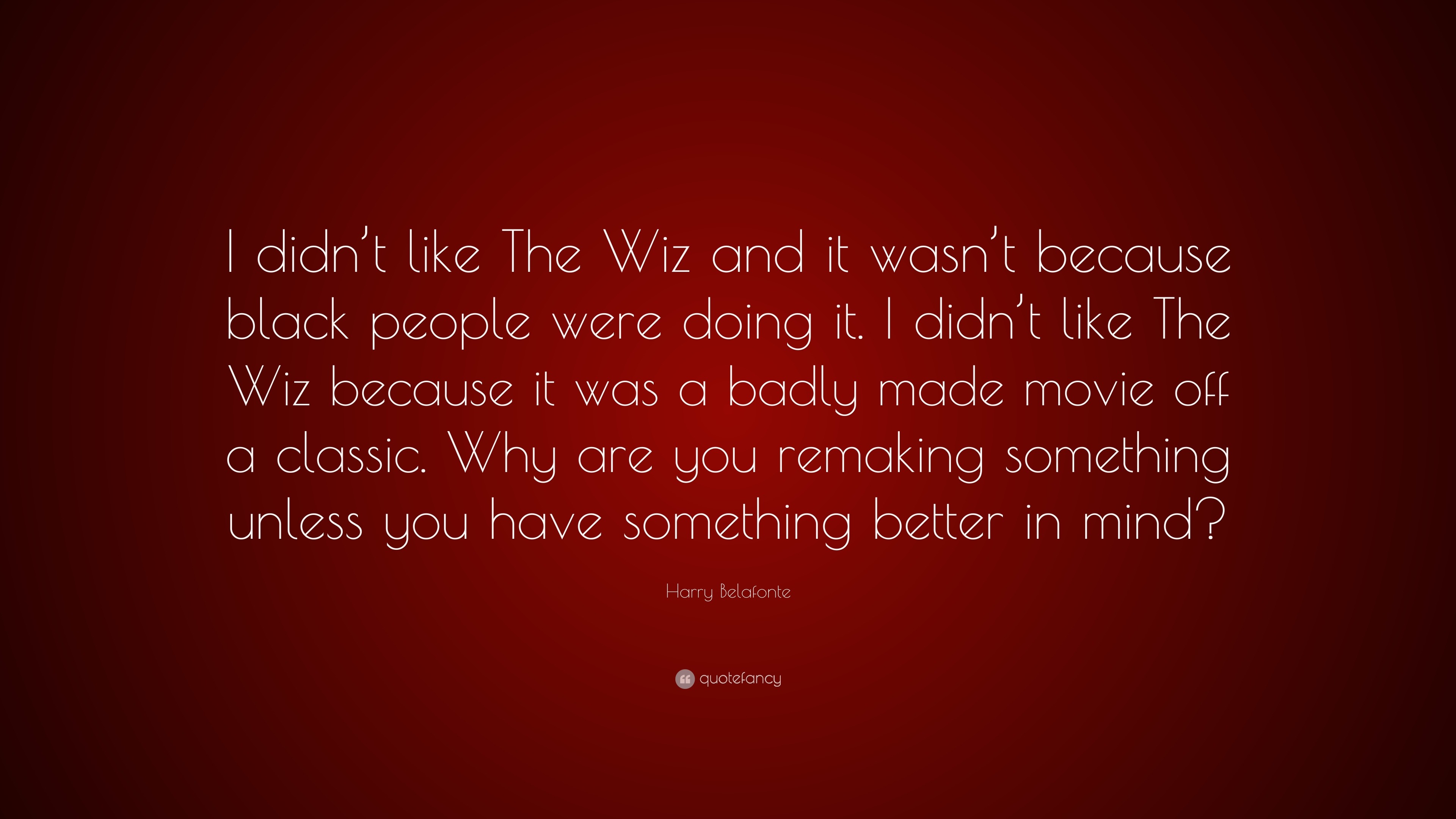 Harry Belafonte Quote: “I didn’t like The Wiz and it wasn’t because ...