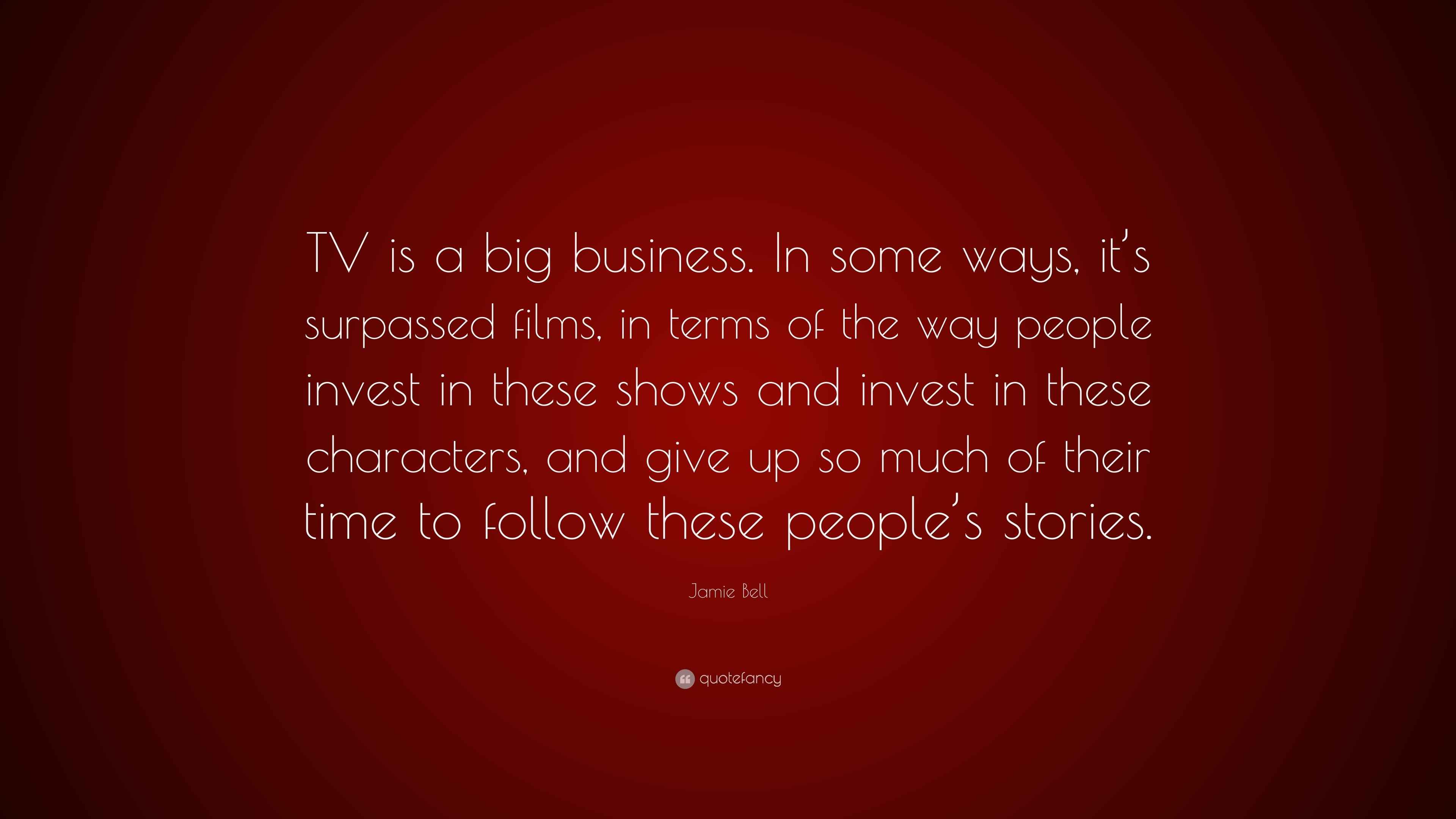 Jamie Bell Quote “TV is a big business. In some ways, it’s surpassed