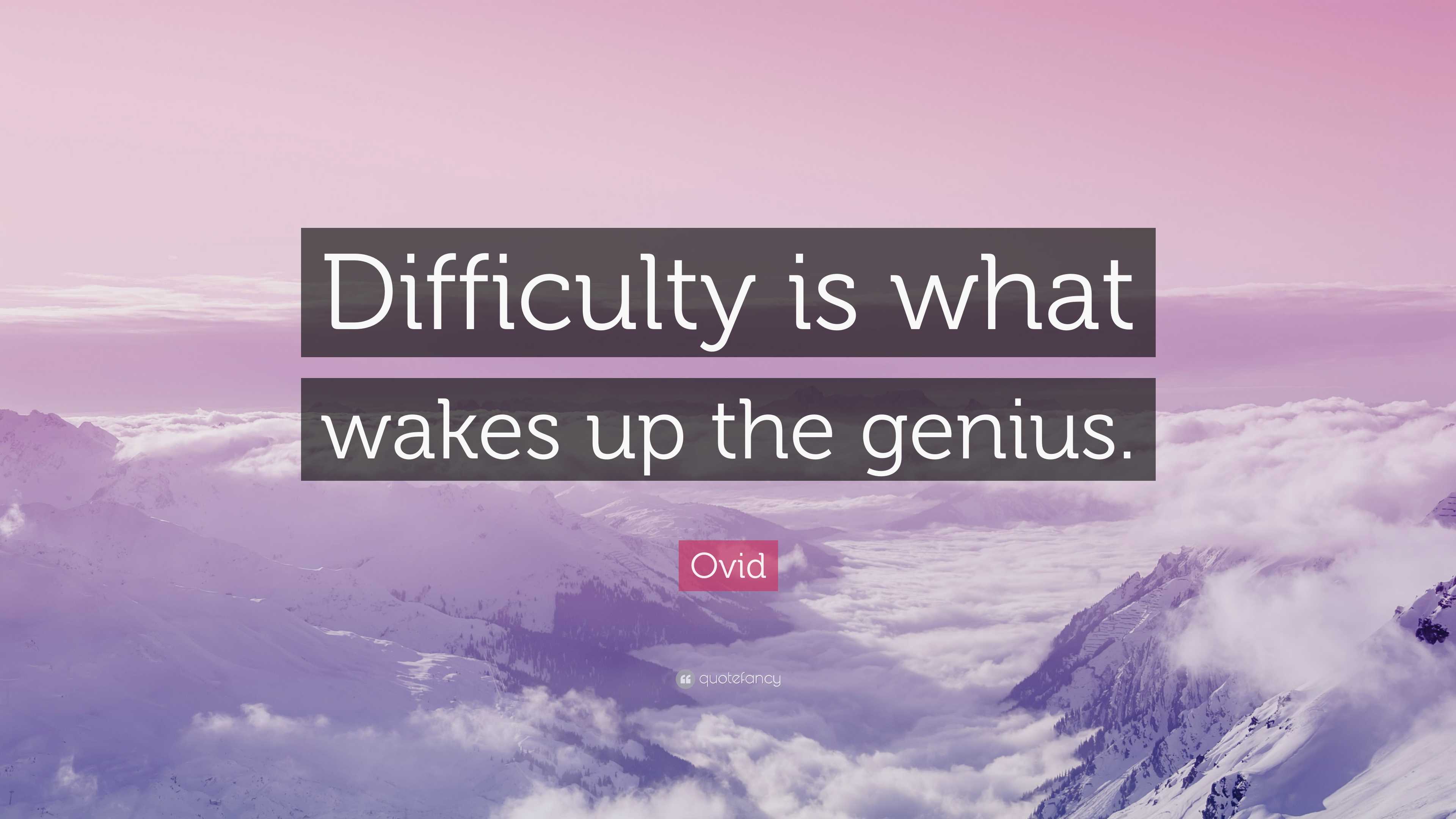 Ovid Quote: “Difficulty is what wakes up the genius.”