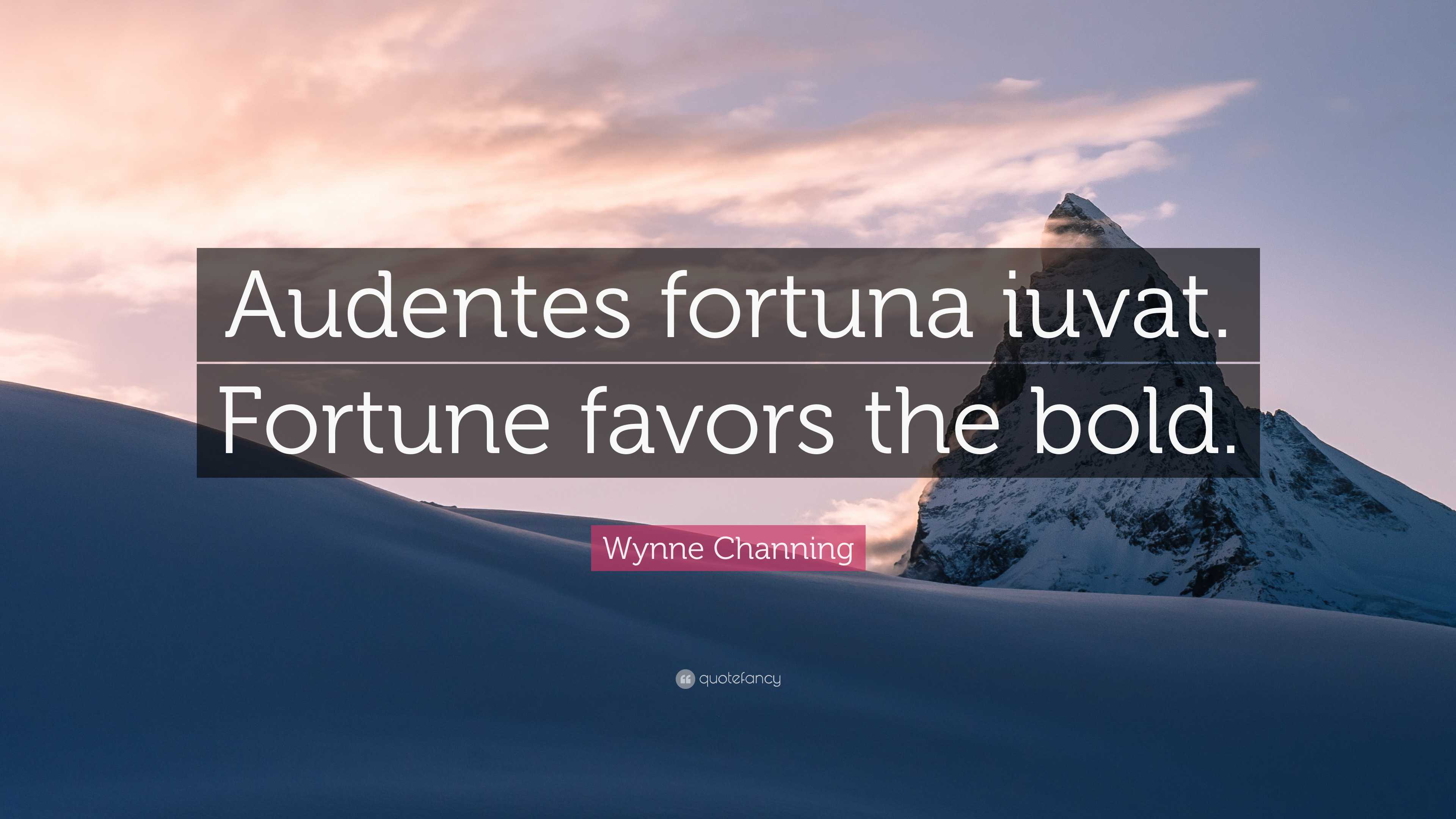 Wynne Channing Quote: “Audentes fortuna iuvat. Fortune favors the bold.”