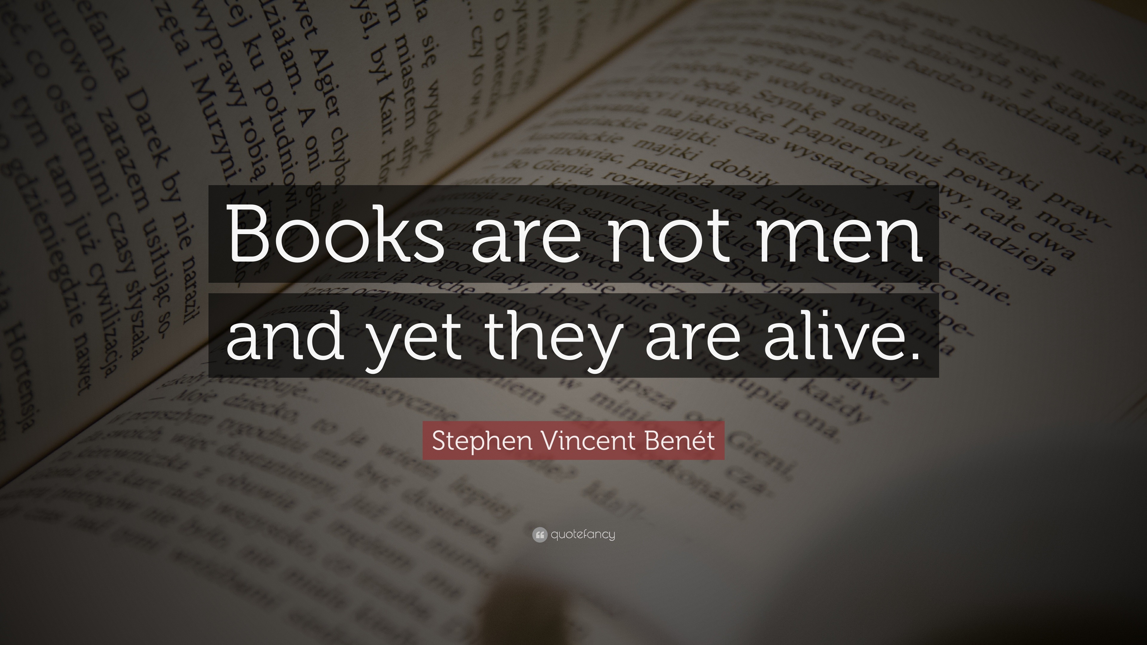 Stephen Vincent Benét Quote: “Books are not men and yet they are alive.”