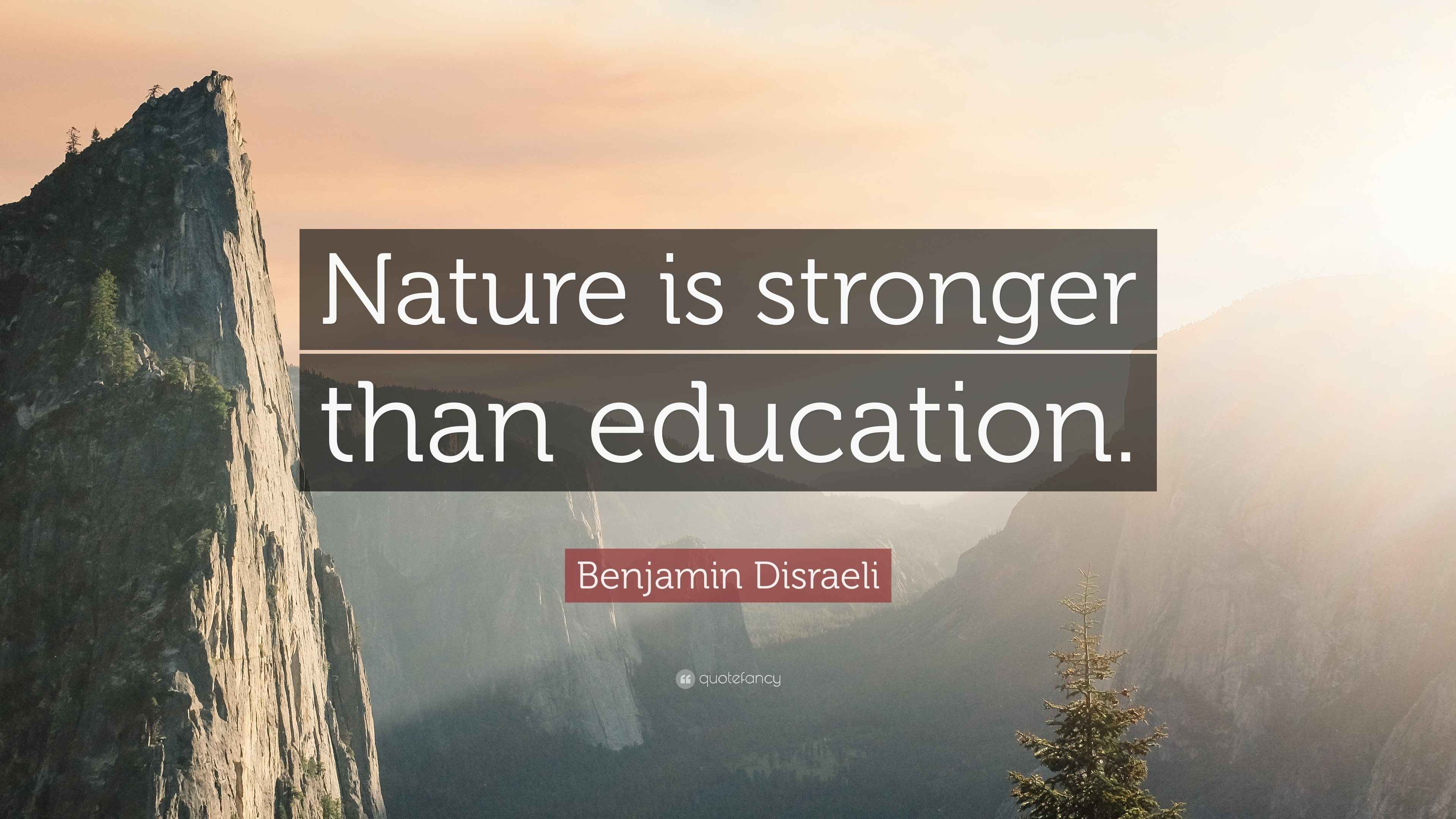 Benjamin Disraeli Quote “Nature is stronger than education.”