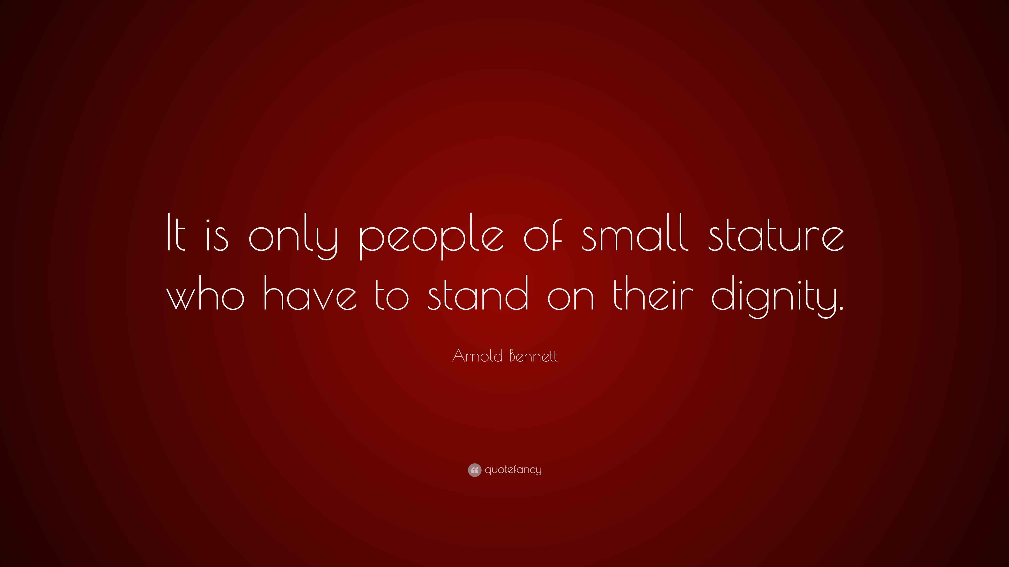 Arnold Quote “It is only people of small stature who have to