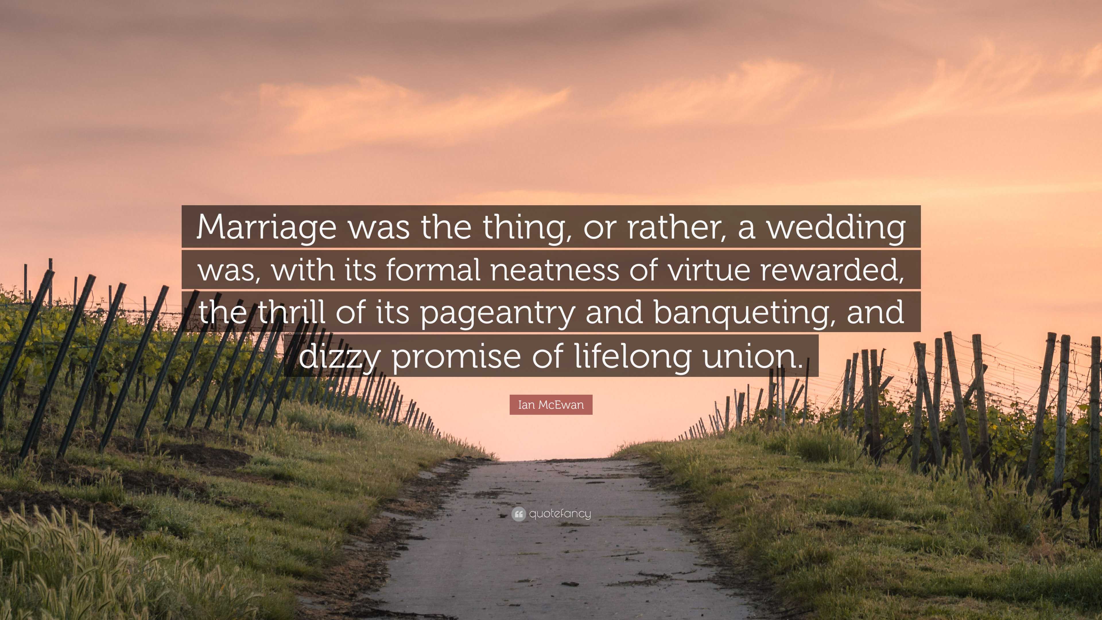 Ian McEwan Quote: “Marriage was the thing, or rather, a wedding was