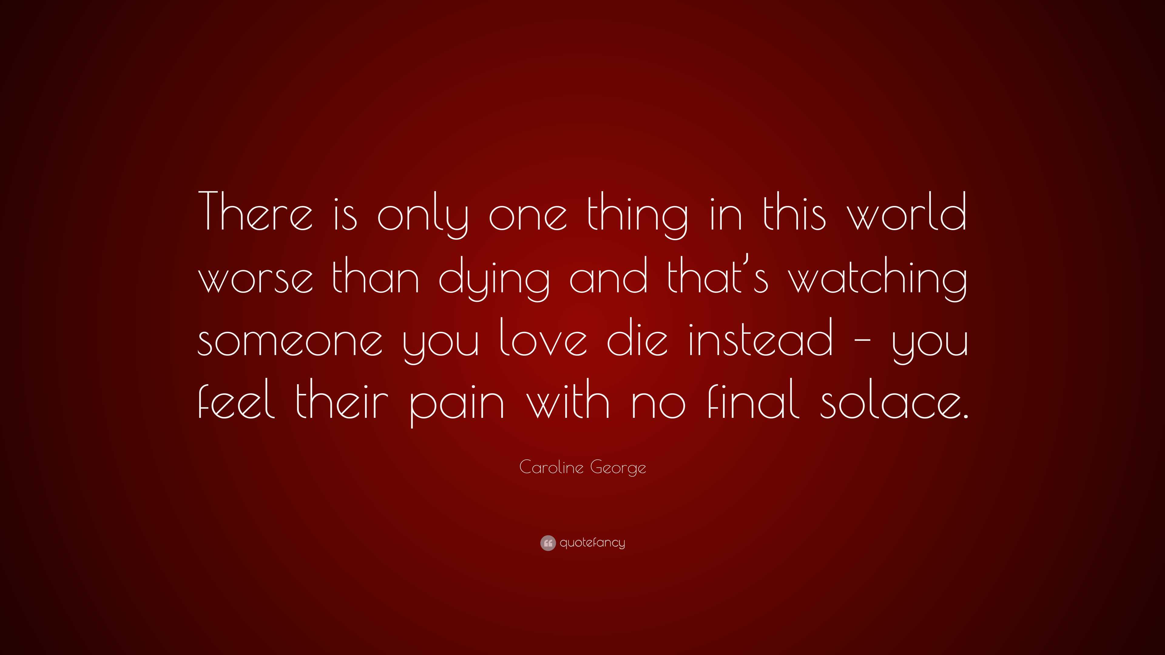 Caroline George Quote: “There is only one thing in this world worse ...