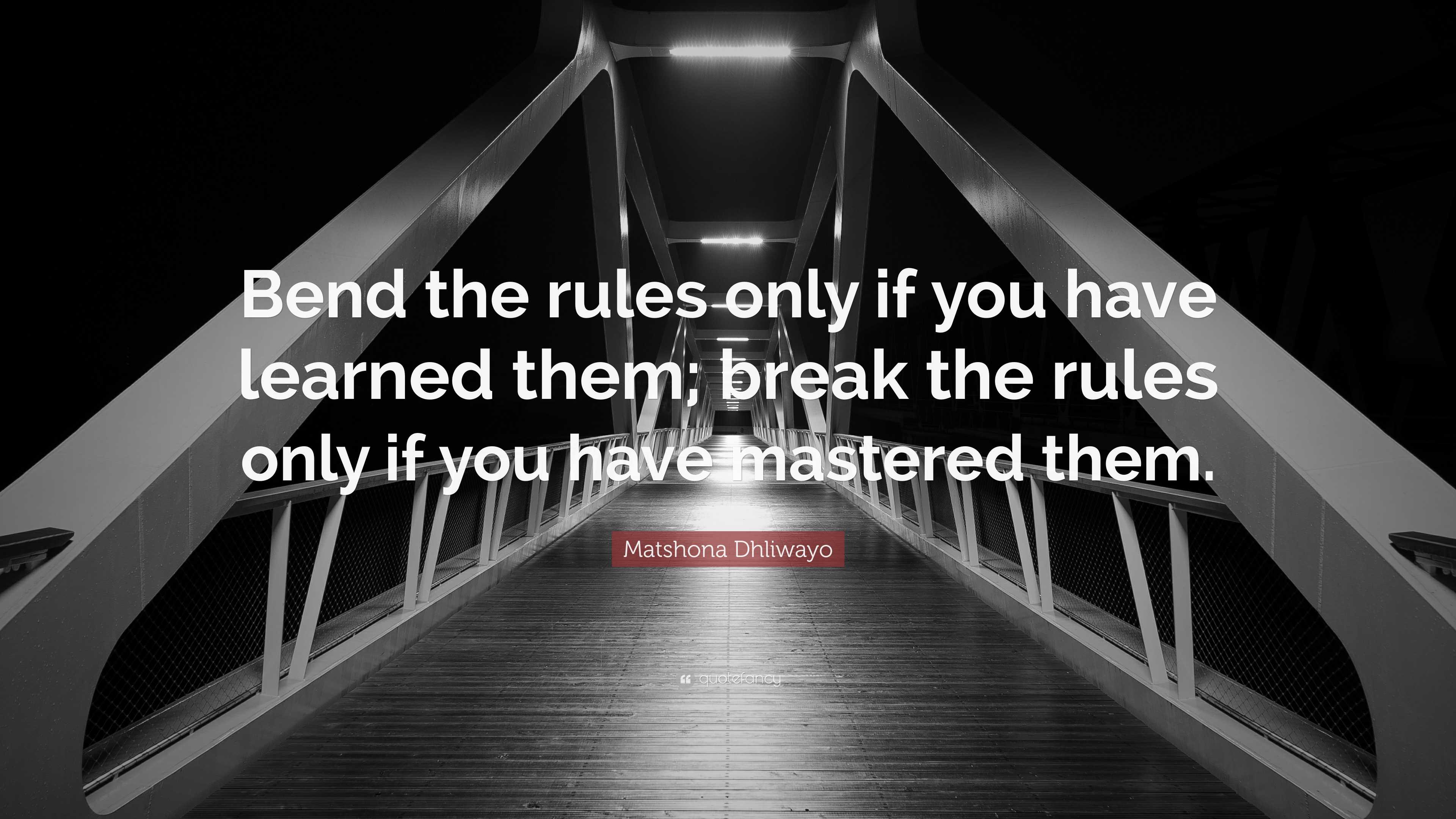 Matshona Dhliwayo Quote: “Bend the rules only if you have learned them ...