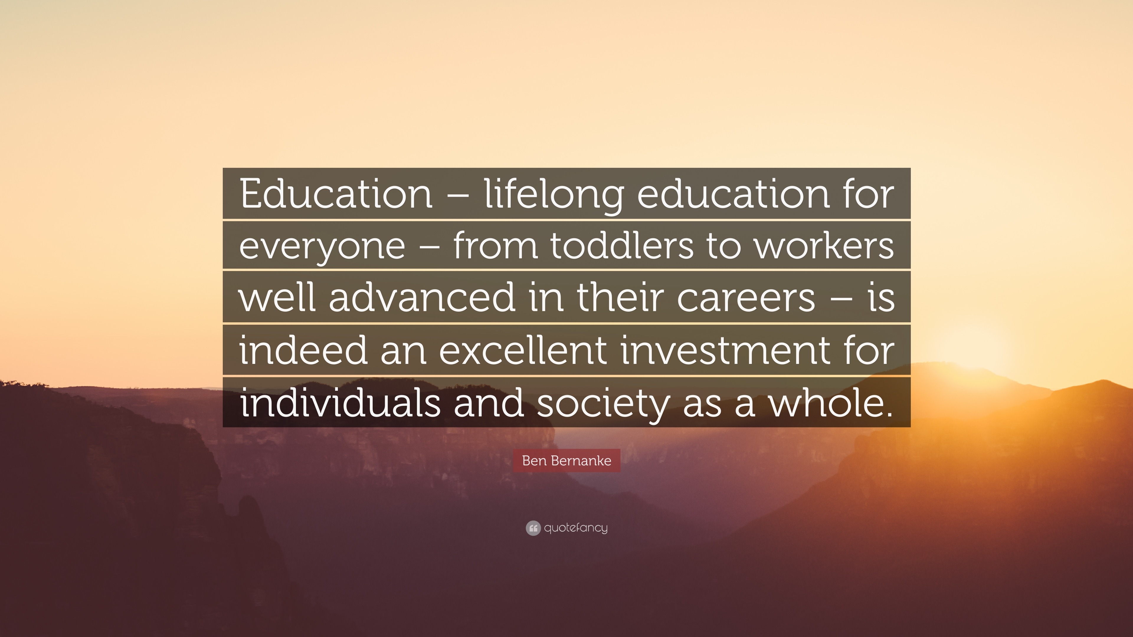 Ben Bernanke Quote: “Education – lifelong education for everyone – from ...