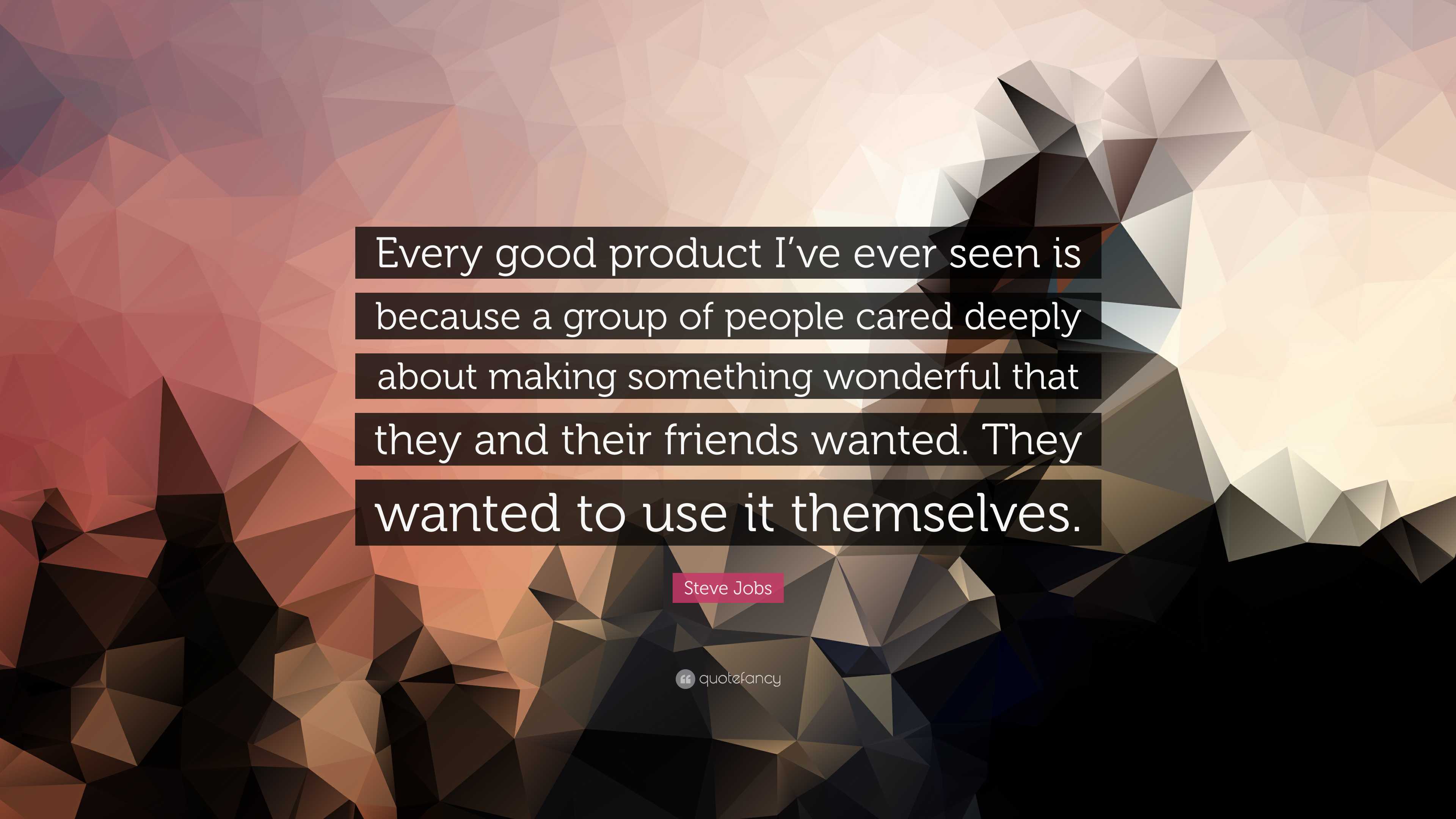 Steve Jobs Quote: “Every good product I've ever seen is because a