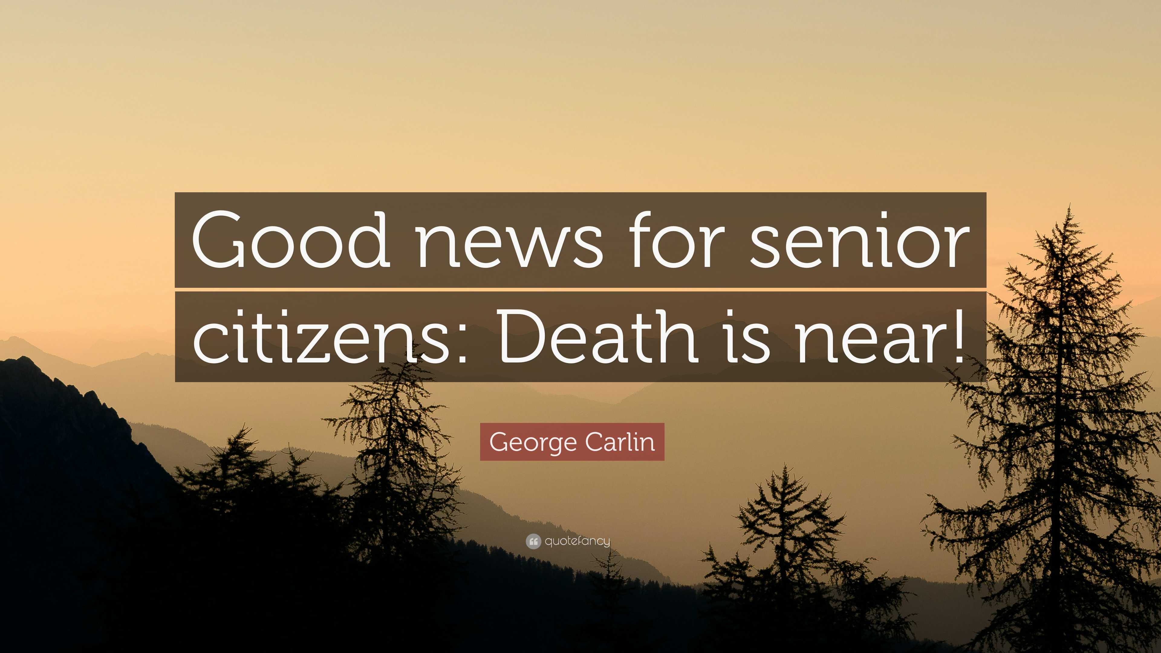 George Carlin Quote: “Good news for senior citizens: Death is near!”, image size:3840x2160