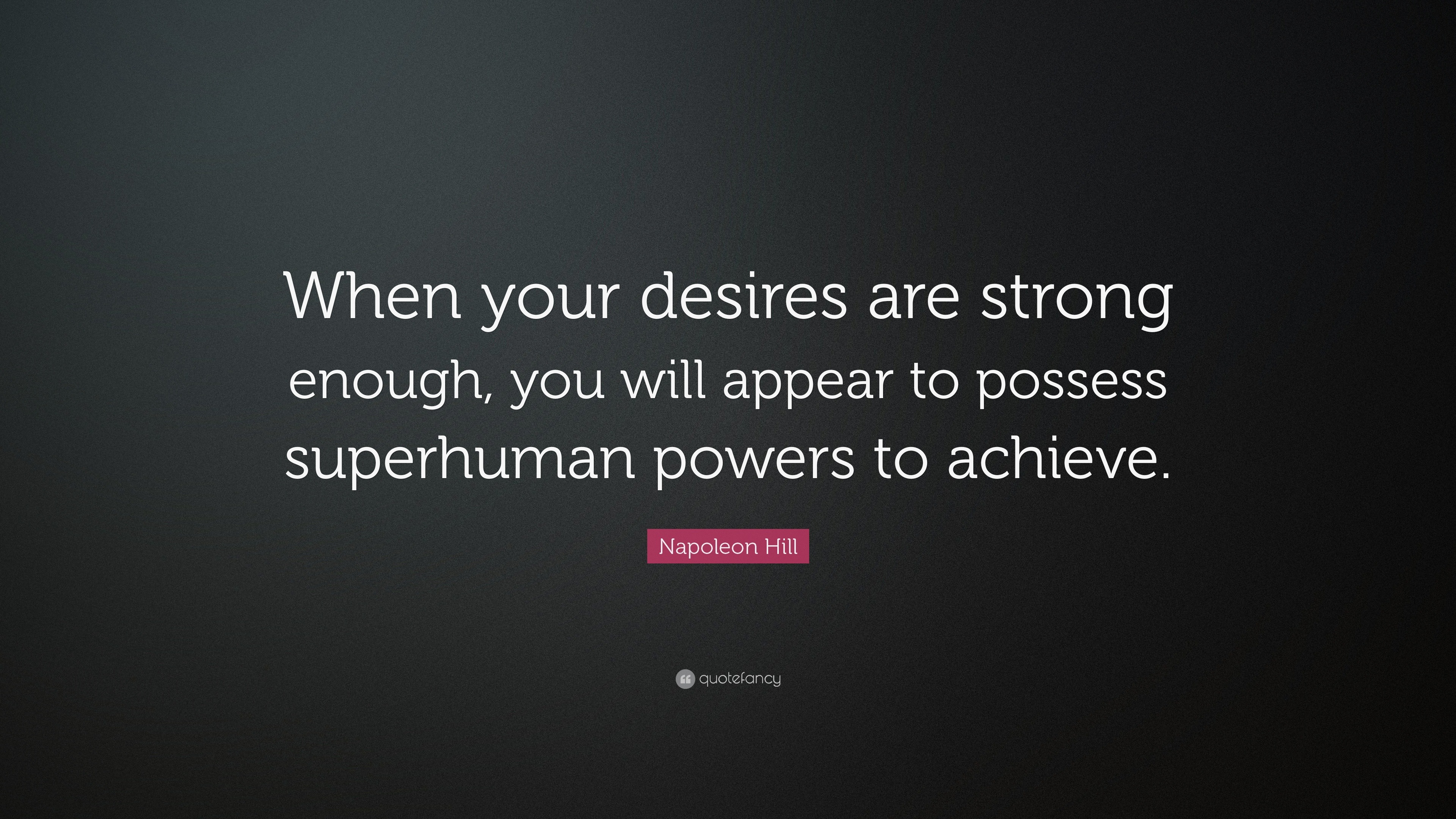 Napoleon Hill Quote: “When your desires are strong enough, you will ...