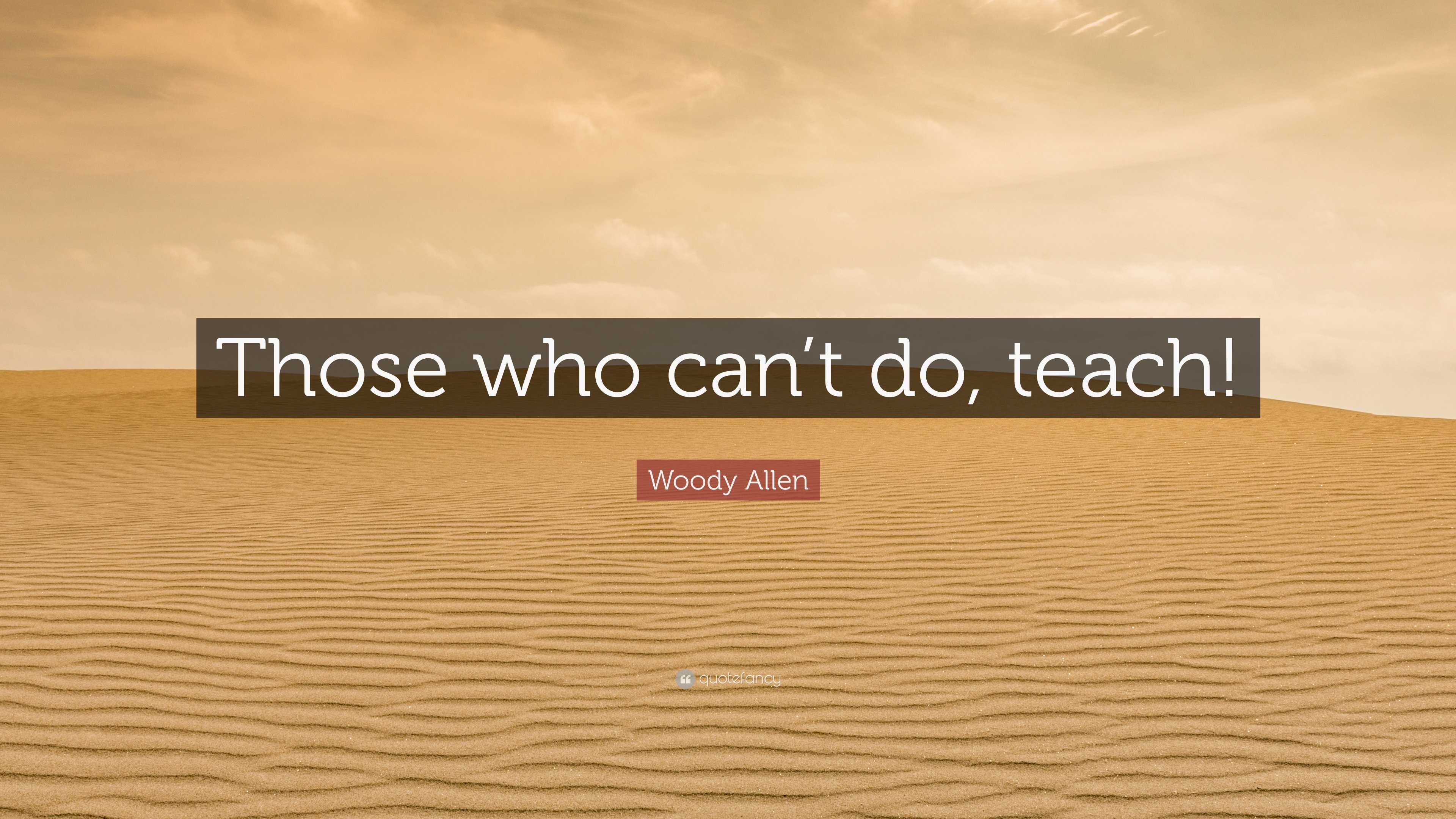 Woody Allen Quote: “Those who can’t do, teach!”