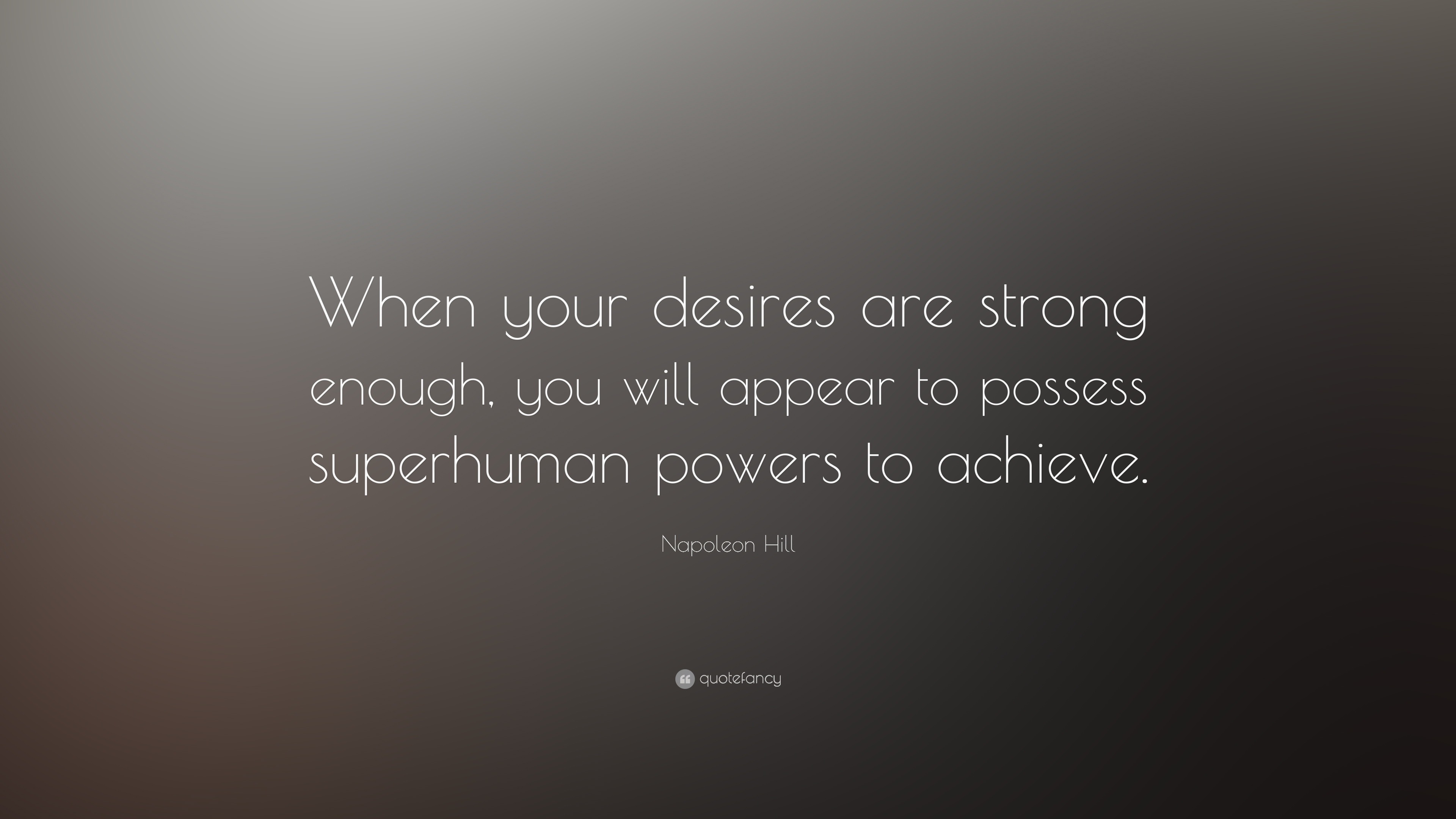 Napoleon Hill Quote: “When your desires are strong enough, you will ...