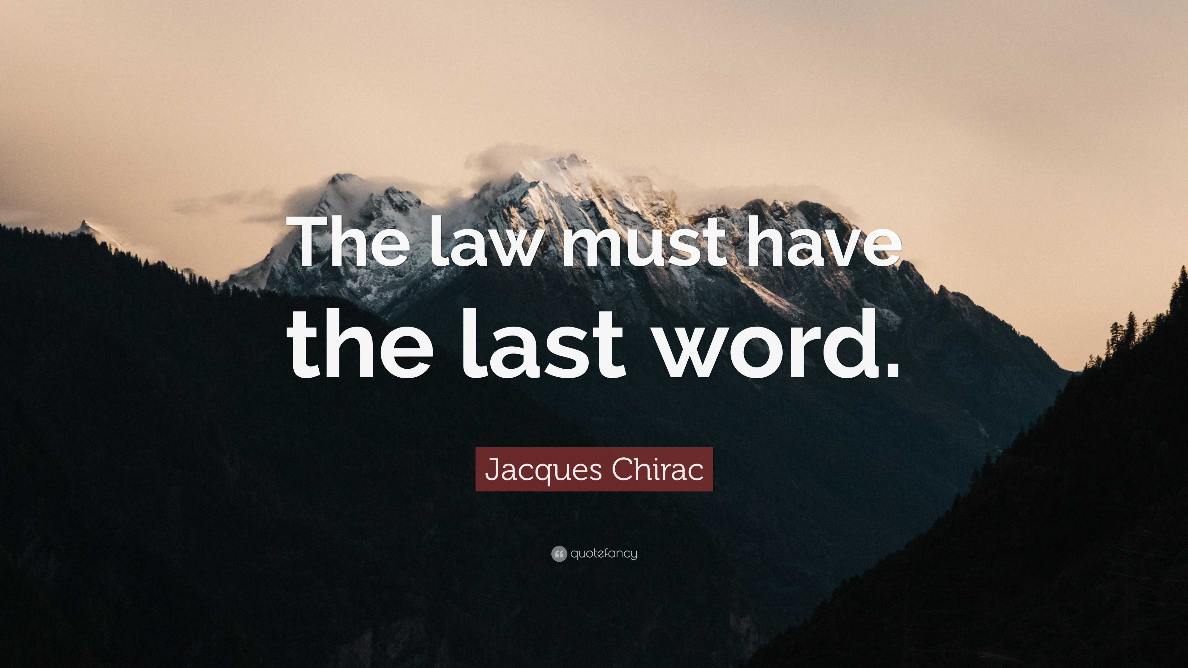 Jacques Chirac Quote: “The law must have the last word.”