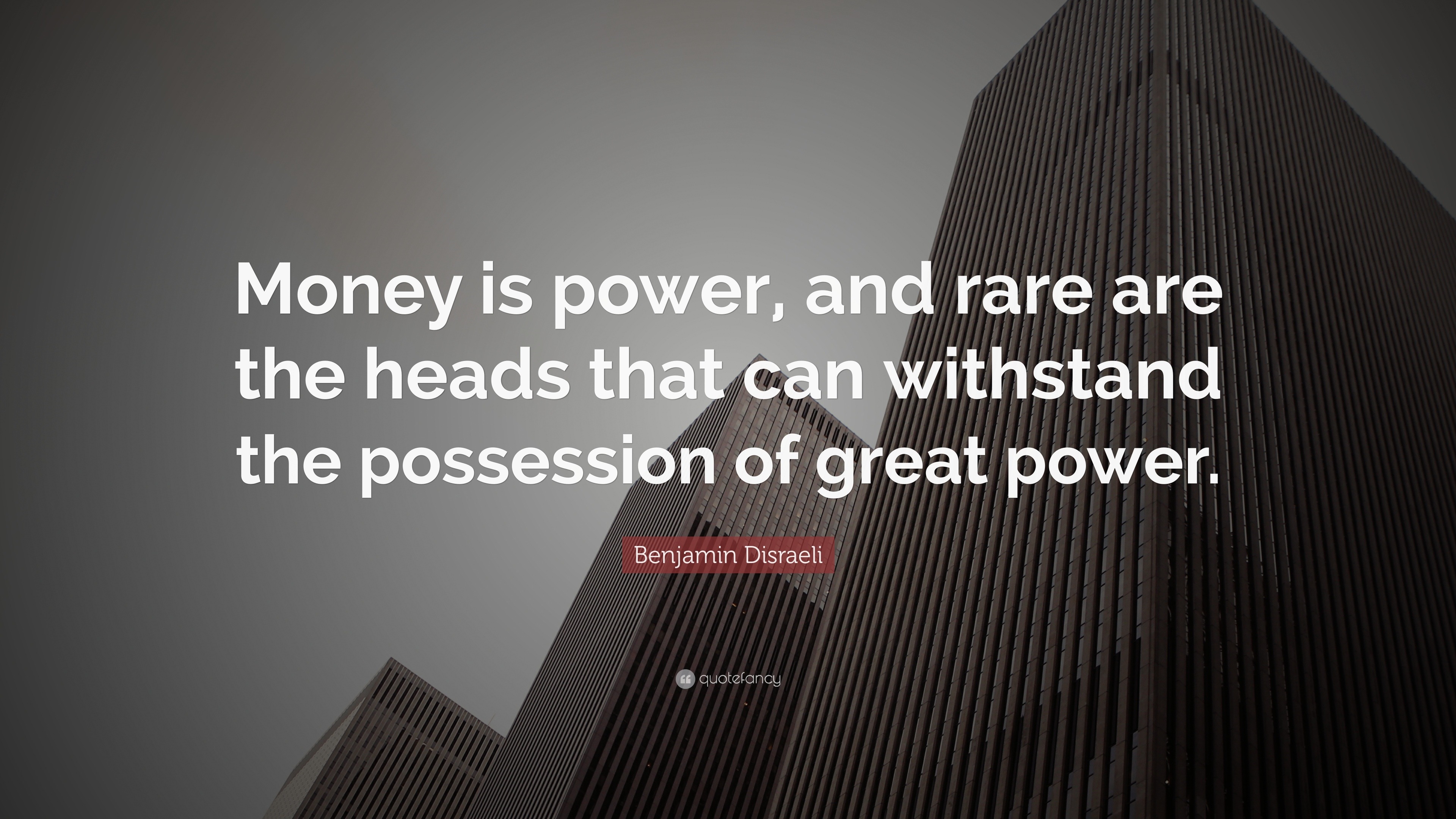Benjamin Disraeli Quote “Money is power, and rare are the heads that
