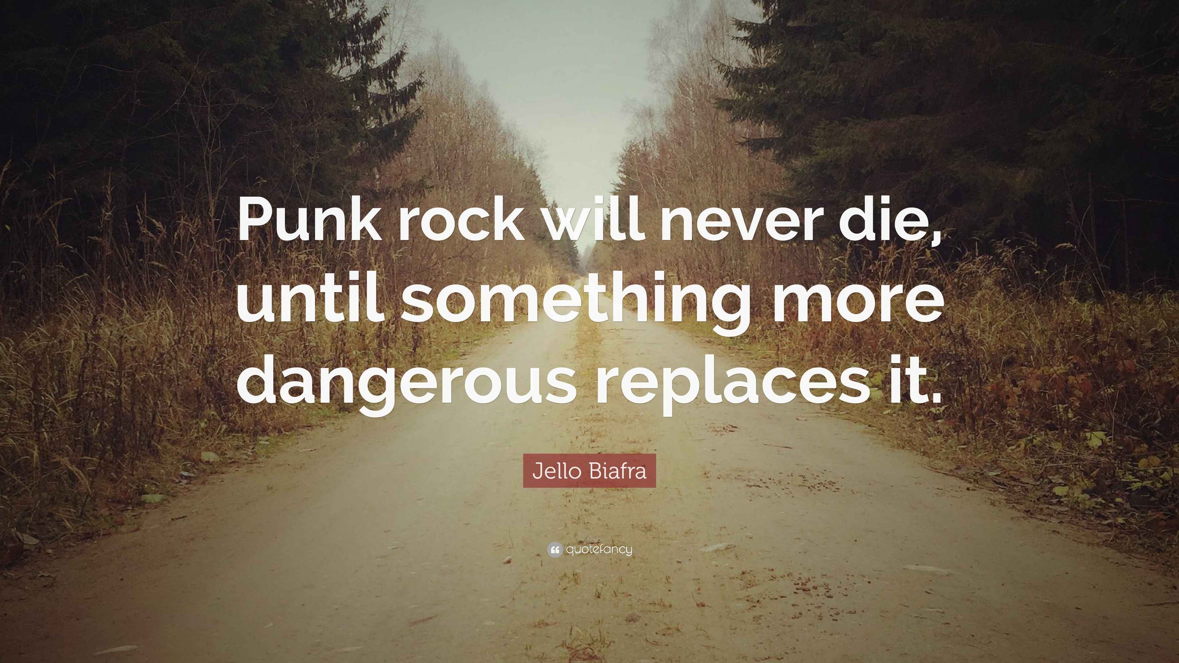 Jello Biafra Quote “Punk rock will never die, until something more