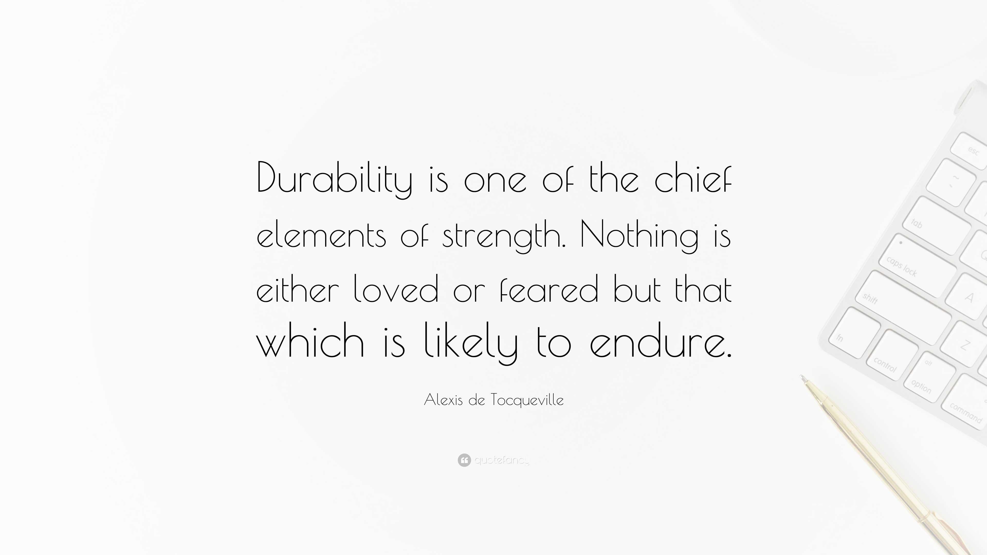 Alexis de Tocqueville Quote: “Durability is one of the chief elements of  strength. Nothing is either loved or feared but that which is likely to...”, image size:3840x2160