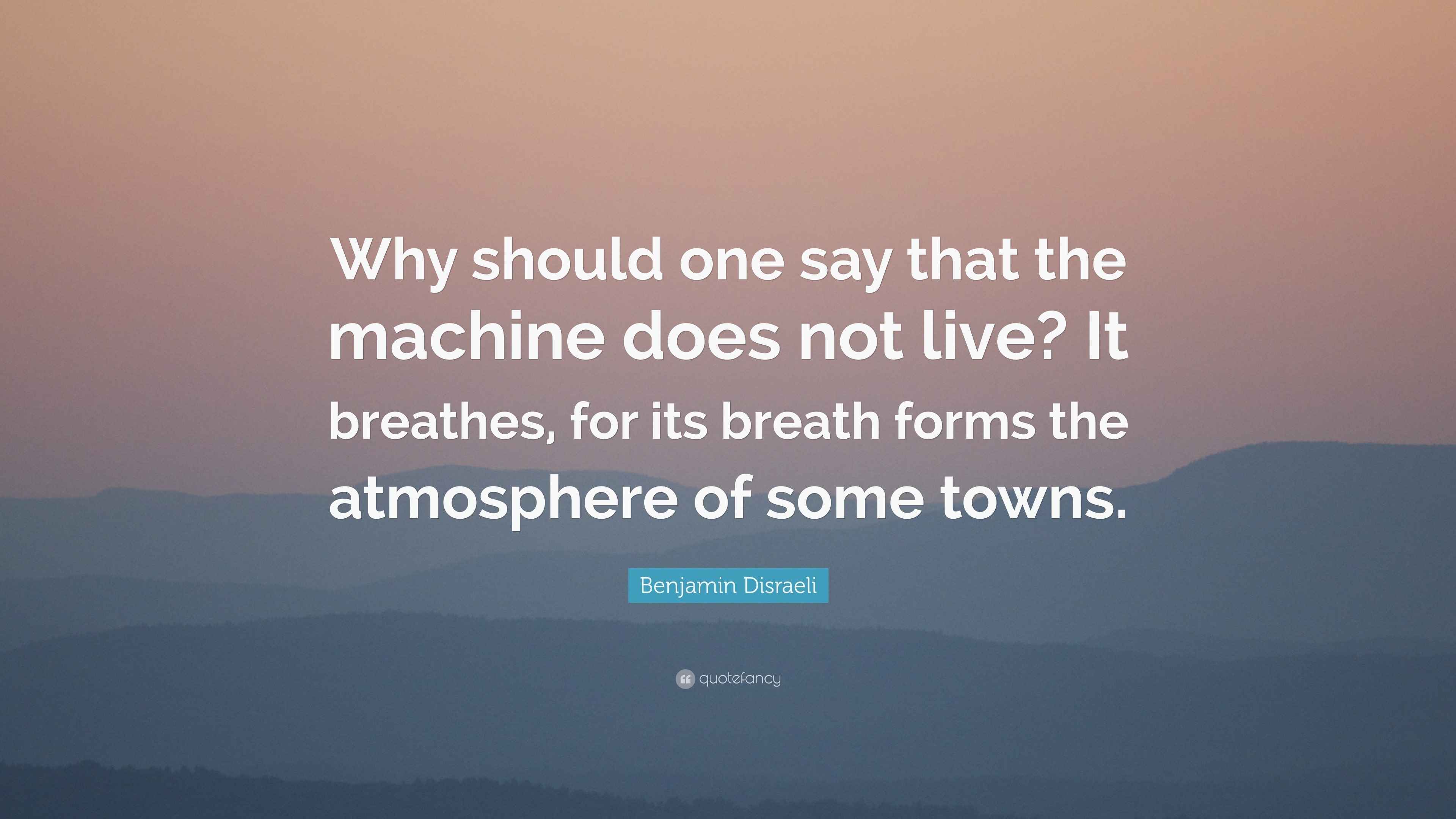 Benjamin Disraeli Quote “Why should one say that the machine does not