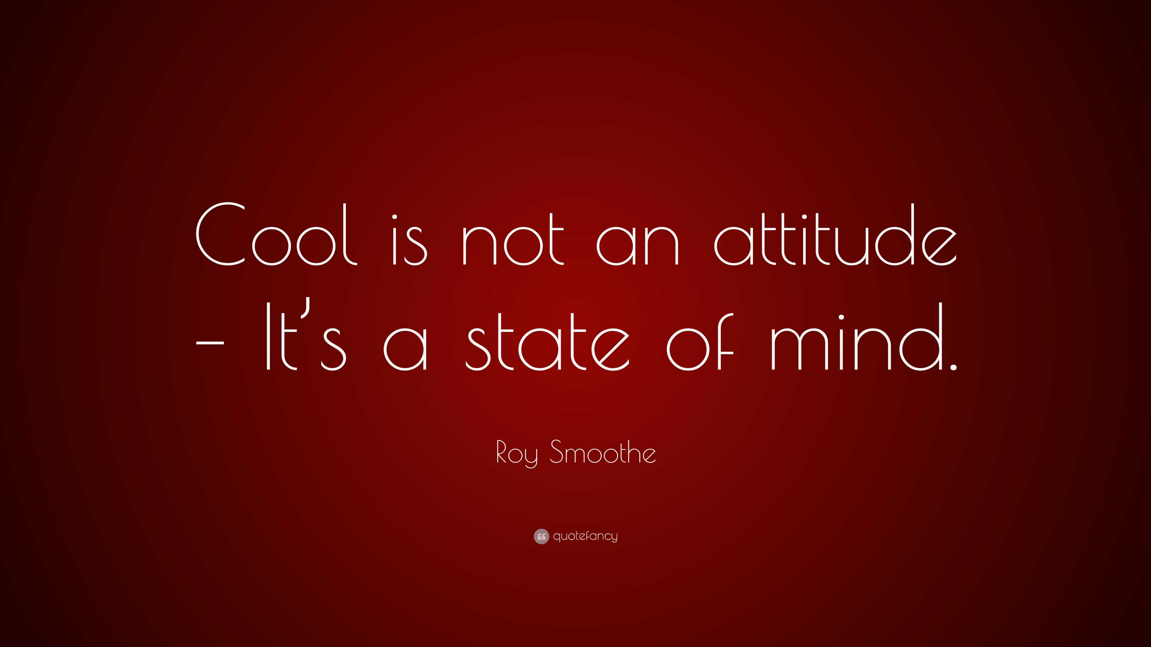 Roy Smoothe Quote: “Cool is not an attitude – It's a state of mind.”, image size:3840x2160