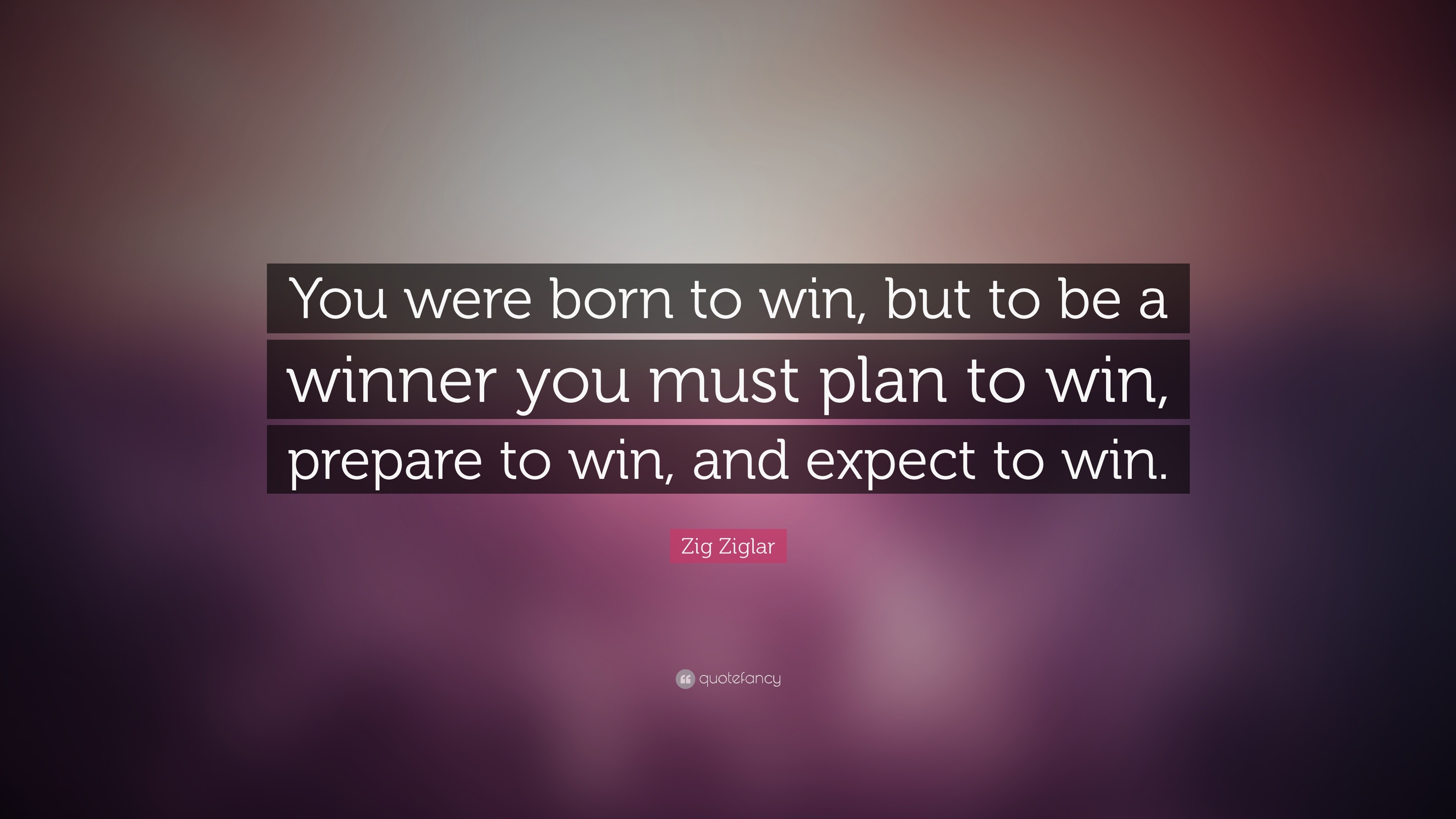 Zig Ziglar Quote: “You Were Born To Win, But To Be A Winner You Must ...