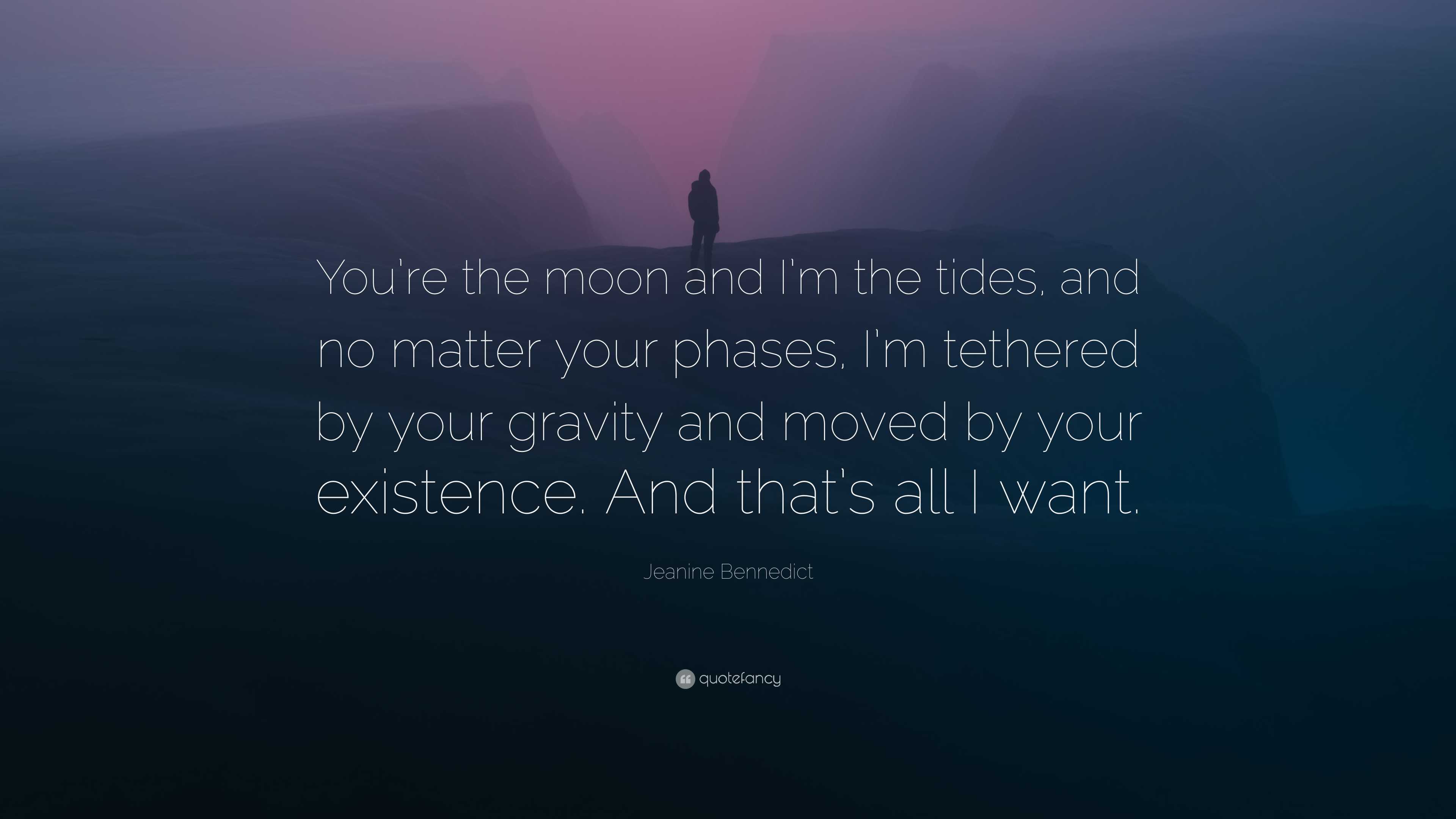 Jeanine Bennedict Quote: “You’re the moon and I’m the tides, and no ...