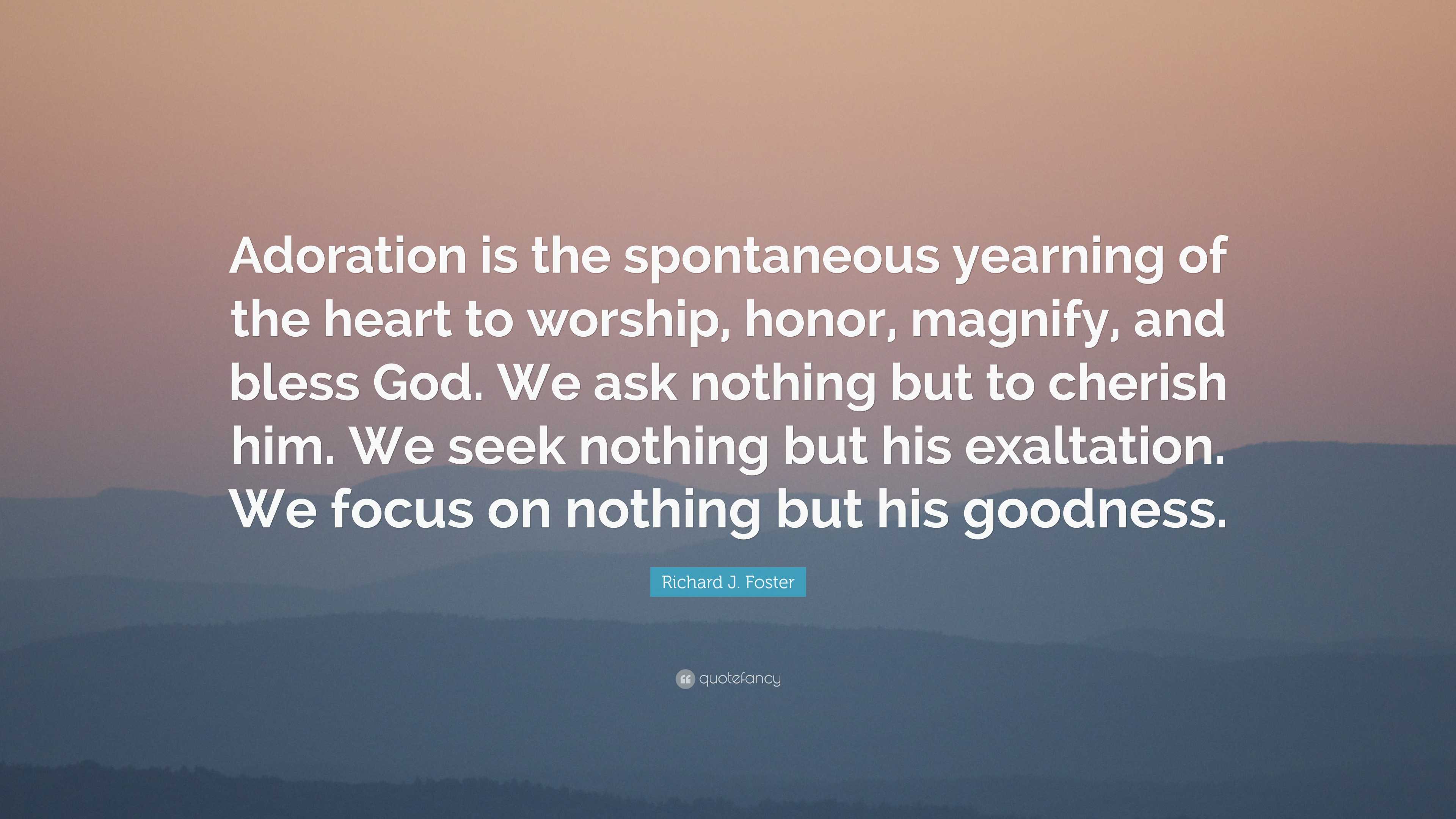 Richard J Foster Quote Adoration Is The Spontaneous Yearning Of The 